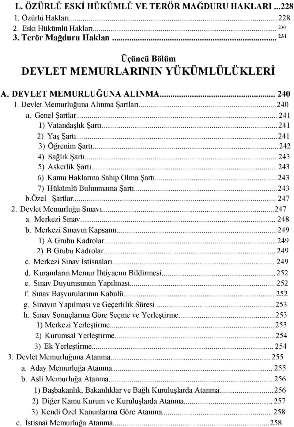 ..243 5) Askerlik Şartı... 243 6) Kamu Haklarına Sahip Olma Şartı...243 7) Hükümlü Bulunmama Şartı...243 b.özel Şartlar... 247 2. Devlet Memurluğu Sınavı...247 a. Merkezi Smav... 248 b.