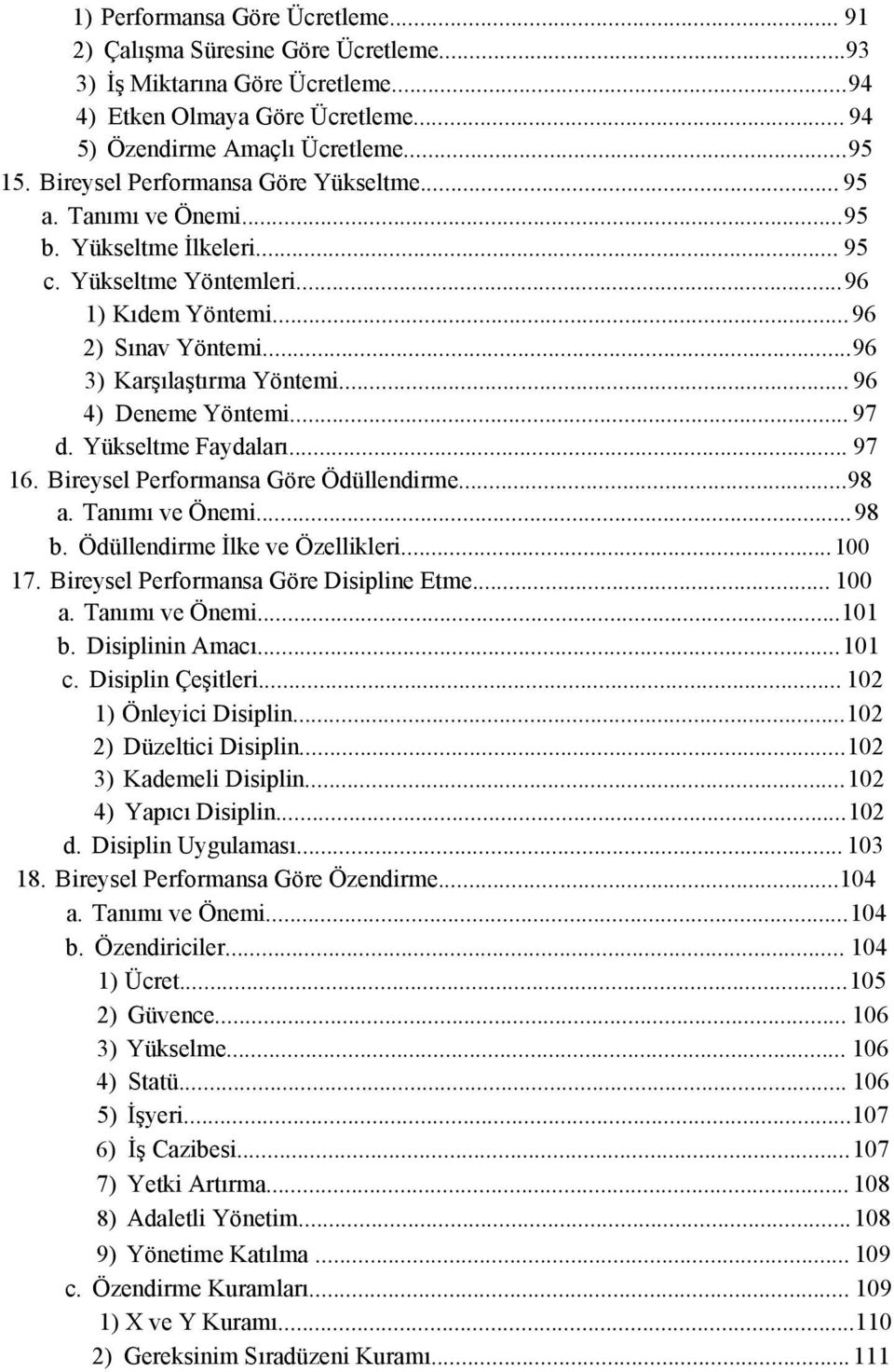 .. 96 4) Deneme Yöntemi... 97 d. Yükseltme Faydaları... 97 16. Bireysel Performansa Göre Ödüllendirme...98 a. Tanımı ve Önemi...98 b. Ödüllendirme İlke ve Özellikleri...100 17.