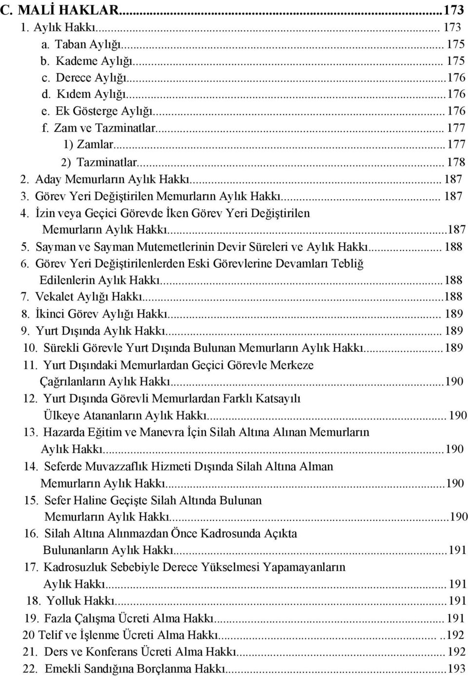 İzin veya Geçici Görevde İken Görev Yeri Değiştirilen Memurların Aylık Hakkı...187 5. Sayman ve Sayman Mutemetlerinin Devir Süreleri ve Aylık Hakkı... 188 6.