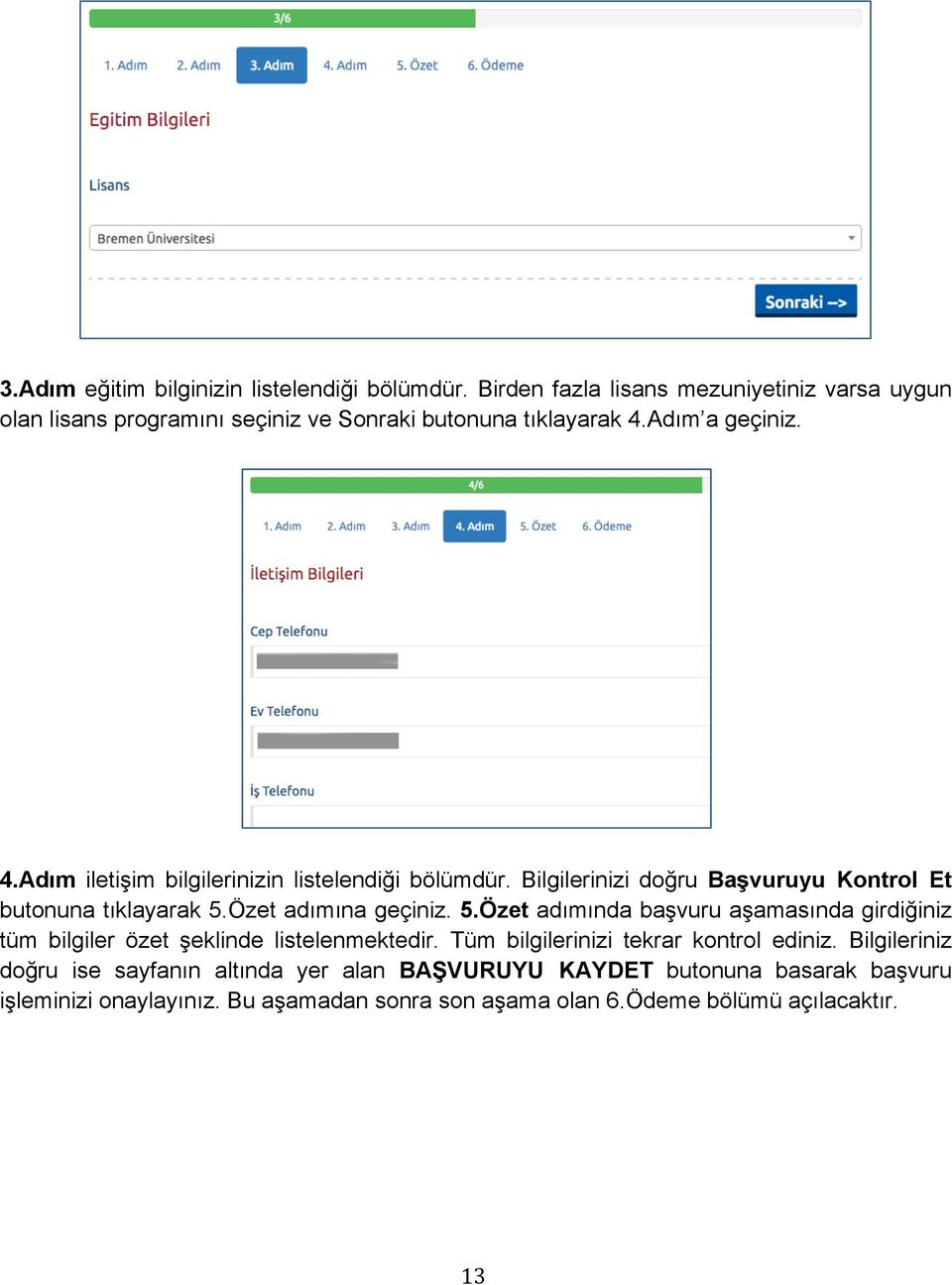 Adım a geçiniz. 4.Adım iletişim bilgilerinizin listelendiği bölümdür. Bilgilerinizi doğru Başvuruyu Kontrol Et butonuna tıklayarak 5.