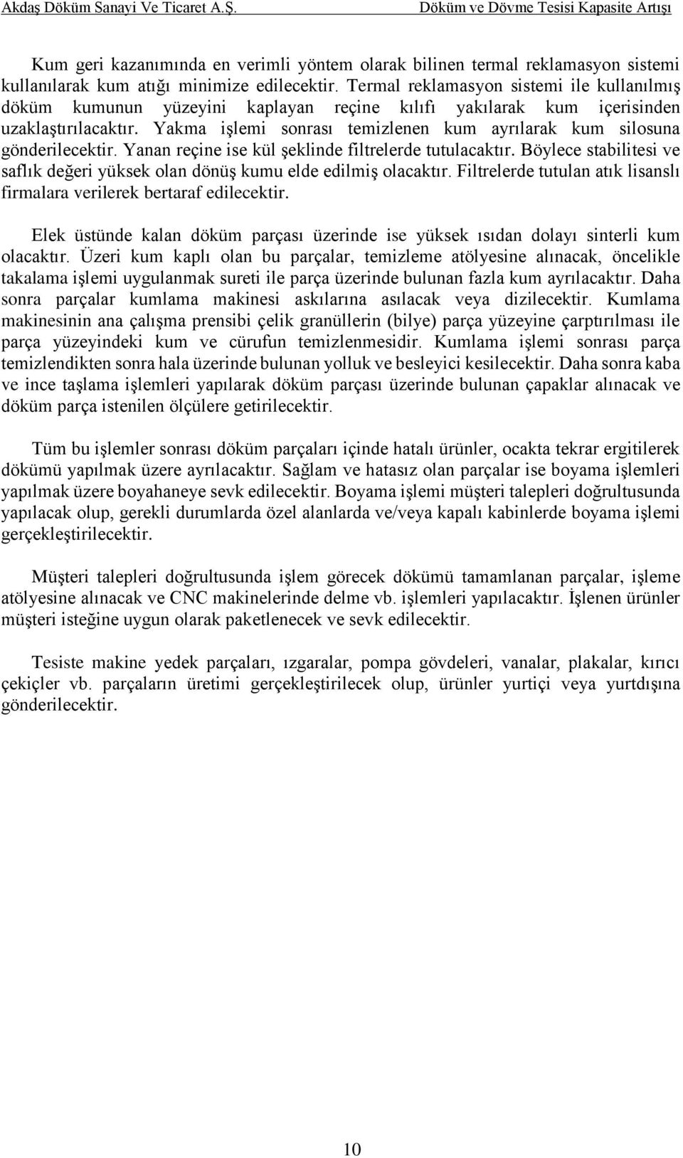 Yakma işlemi sonrası temizlenen kum ayrılarak kum silosuna gönderilecektir. Yanan reçine ise kül şeklinde filtrelerde tutulacaktır.