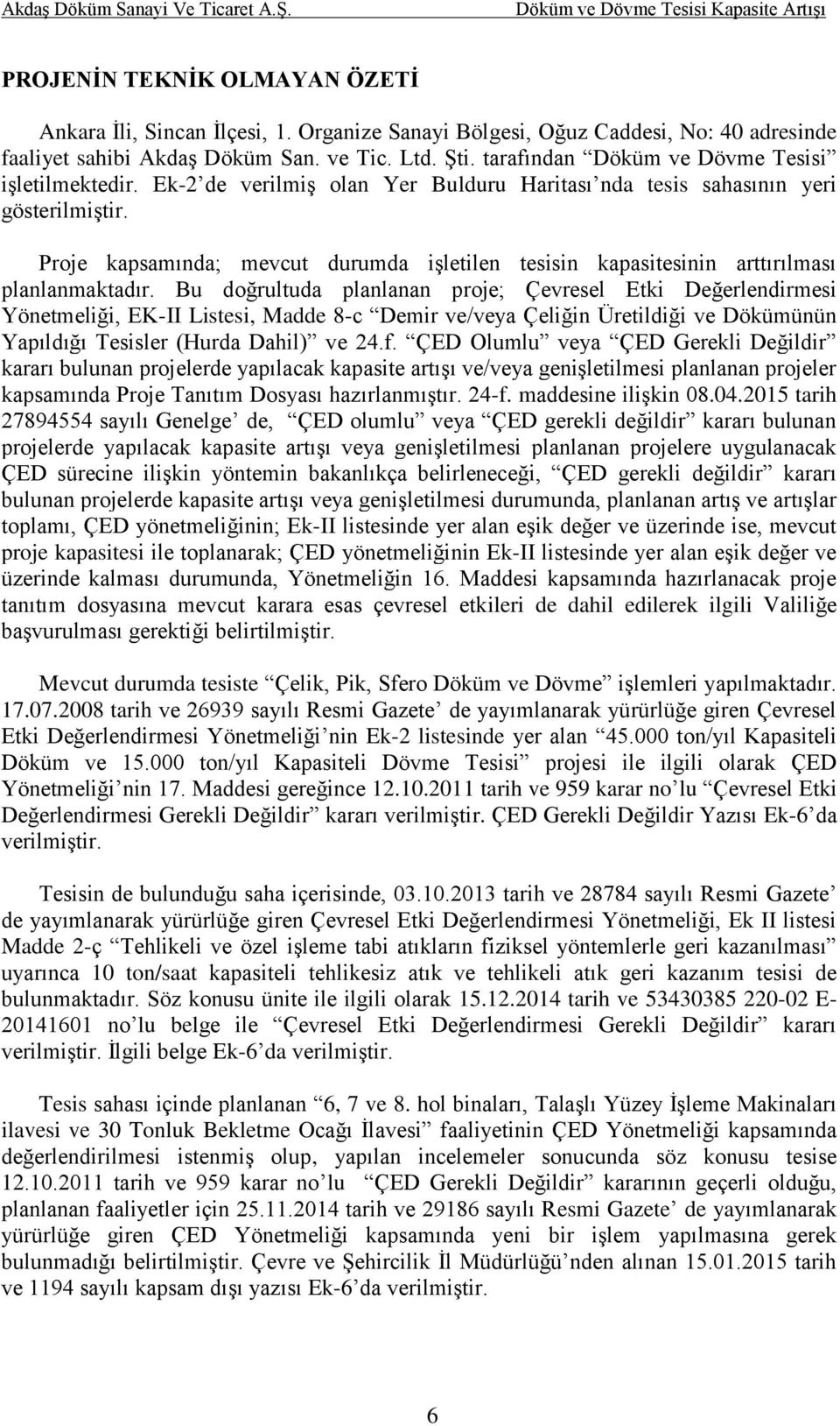 Ek-2 de verilmiş olan Yer Bulduru Haritası nda tesis sahasının yeri gösterilmiştir. Proje kapsamında; mevcut durumda işletilen tesisin kapasitesinin arttırılması planlanmaktadır.