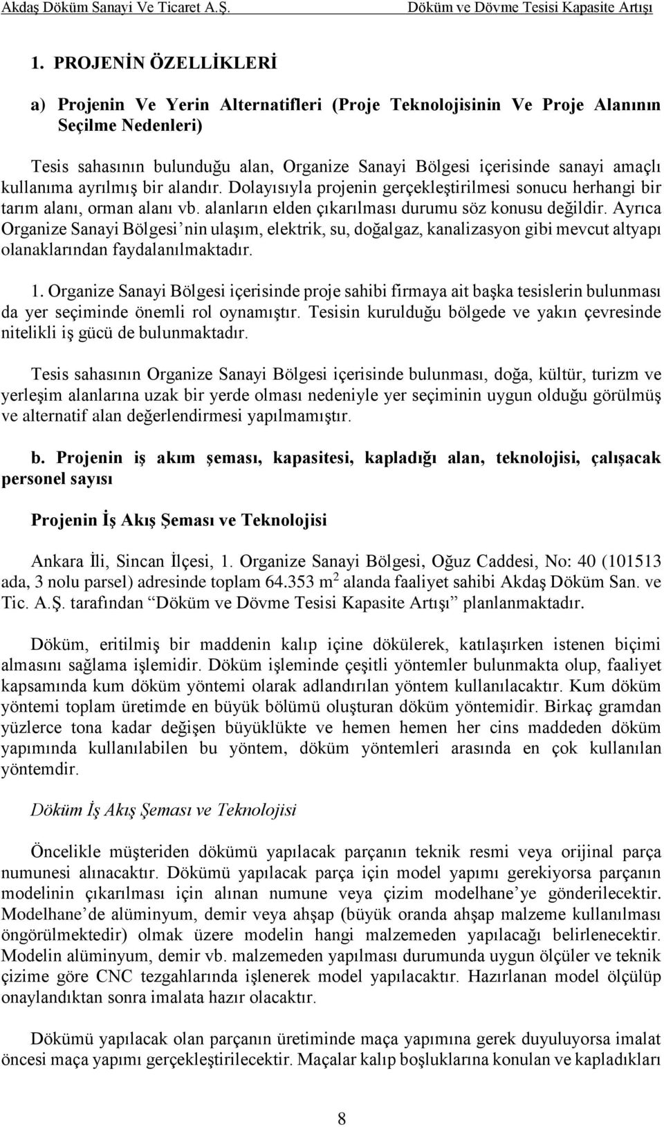 kullanıma ayrılmış bir alandır. Dolayısıyla projenin gerçekleştirilmesi sonucu herhangi bir tarım alanı, orman alanı vb. alanların elden çıkarılması durumu söz konusu değildir.