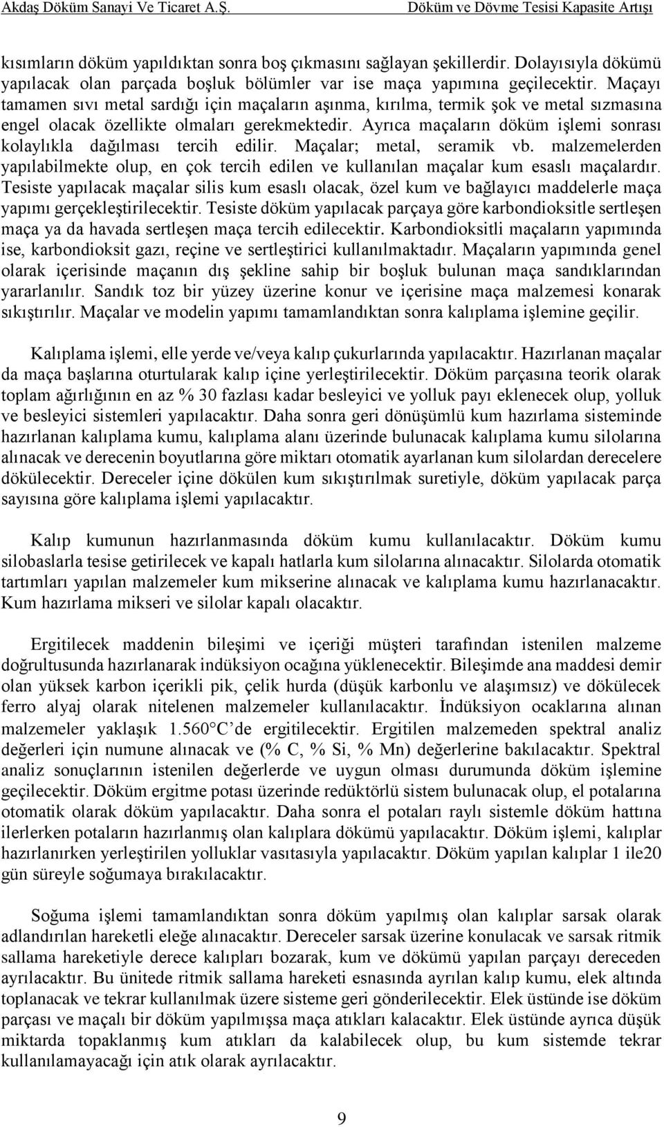 Maçayı tamamen sıvı metal sardığı için maçaların aşınma, kırılma, termik şok ve metal sızmasına engel olacak özellikte olmaları gerekmektedir.