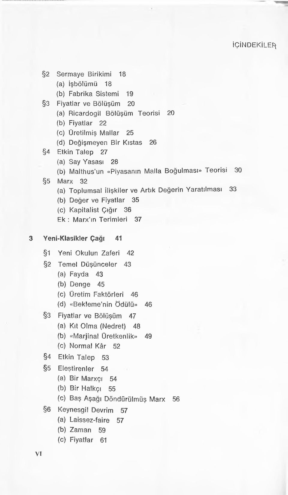 : Marx in Terimleri 37 3 Yeni-Klasikler Çağı 41 1 Yeni Okulun Zaferi 42 2 Temel Düşünceler 43 (a) Fayda 43 (b) Denge 45 (c) Üretim Faktörleri 46 (d) «Bekleme nin ödülü» 46 3 Fiyatlar ve Bölüşüm 47