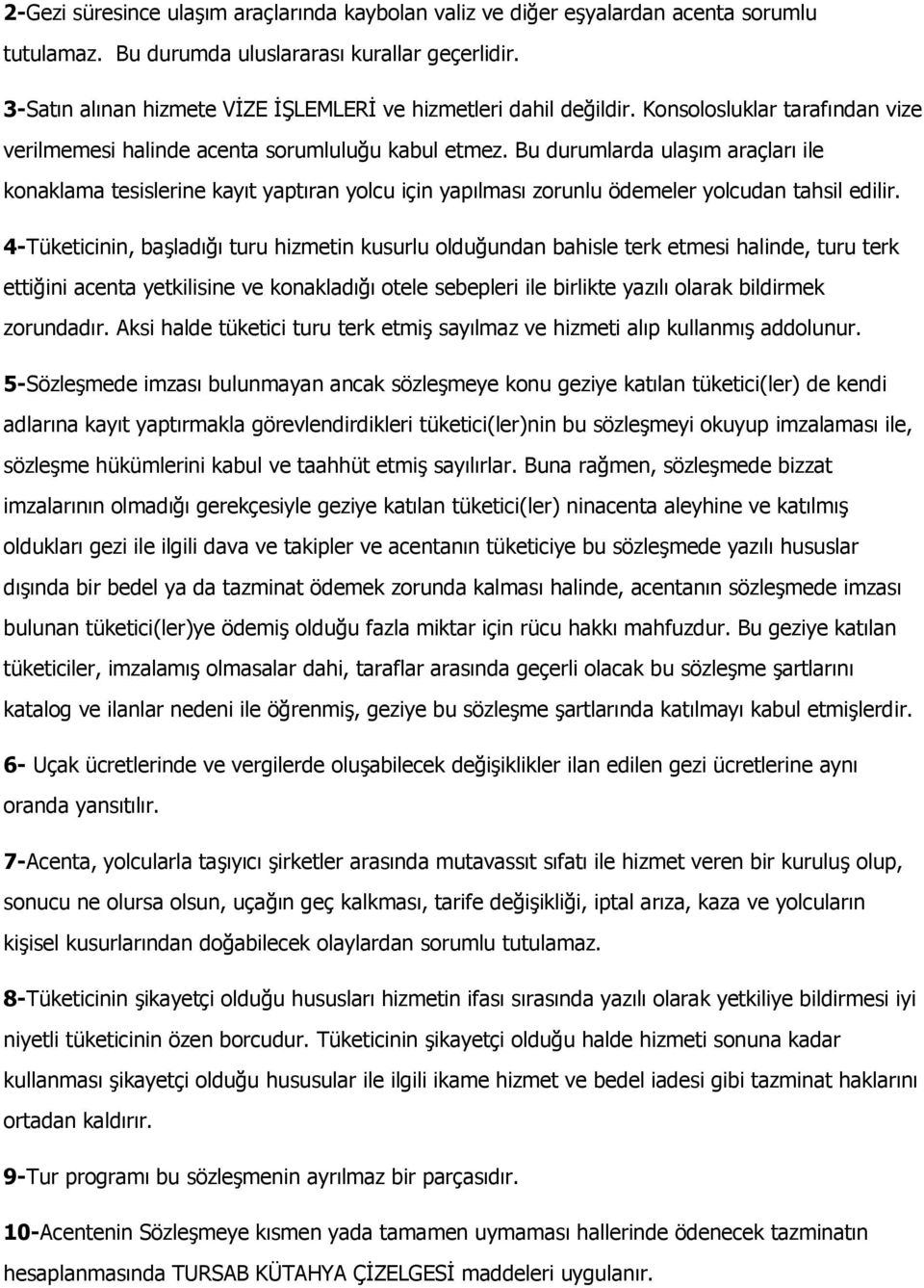 Bu durumlarda ulaşım araçları ile konaklama tesislerine kayıt yaptıran yolcu için yapılması zorunlu ödemeler yolcudan tahsil edilir.