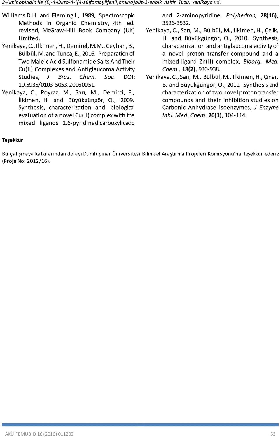 Preparation of Two Maleic Acid ulfonamide alts And Their Cu(II) Complexes and Antiglaucoma Activity tudies, J Braz. Chem. oc. DI: 10.5935/0103-5053.20160051. Yenikaya, C., Poyraz, M., arı, M.