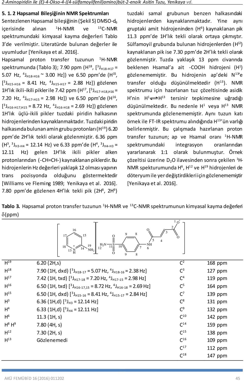 Literatürde bulunan değerler ile uyumludur [Yenikaya et al. 2016]. Hapsamal proton transfer tuzunun 1 H-NMR spektrumunda (Tablo 3); 7.90 ppm (H 18, [ 3 J H18-H17 = 5.07 Hz, 4 J H18-H16 ~ 3.