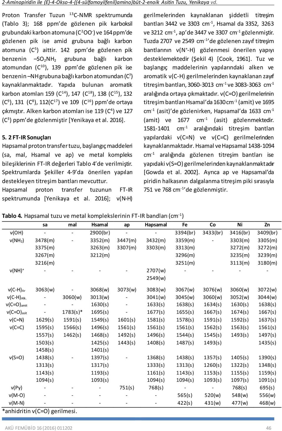 aittir. 142 ppm de gözlenen pik benzenin 2 grubuna bağlı karbon atomundan (C 10 ), 139 ppm de gözlenen pik ise benzenin grubuna bağlı karbon atomundan (C 7 ) kaynaklanmaktadır.