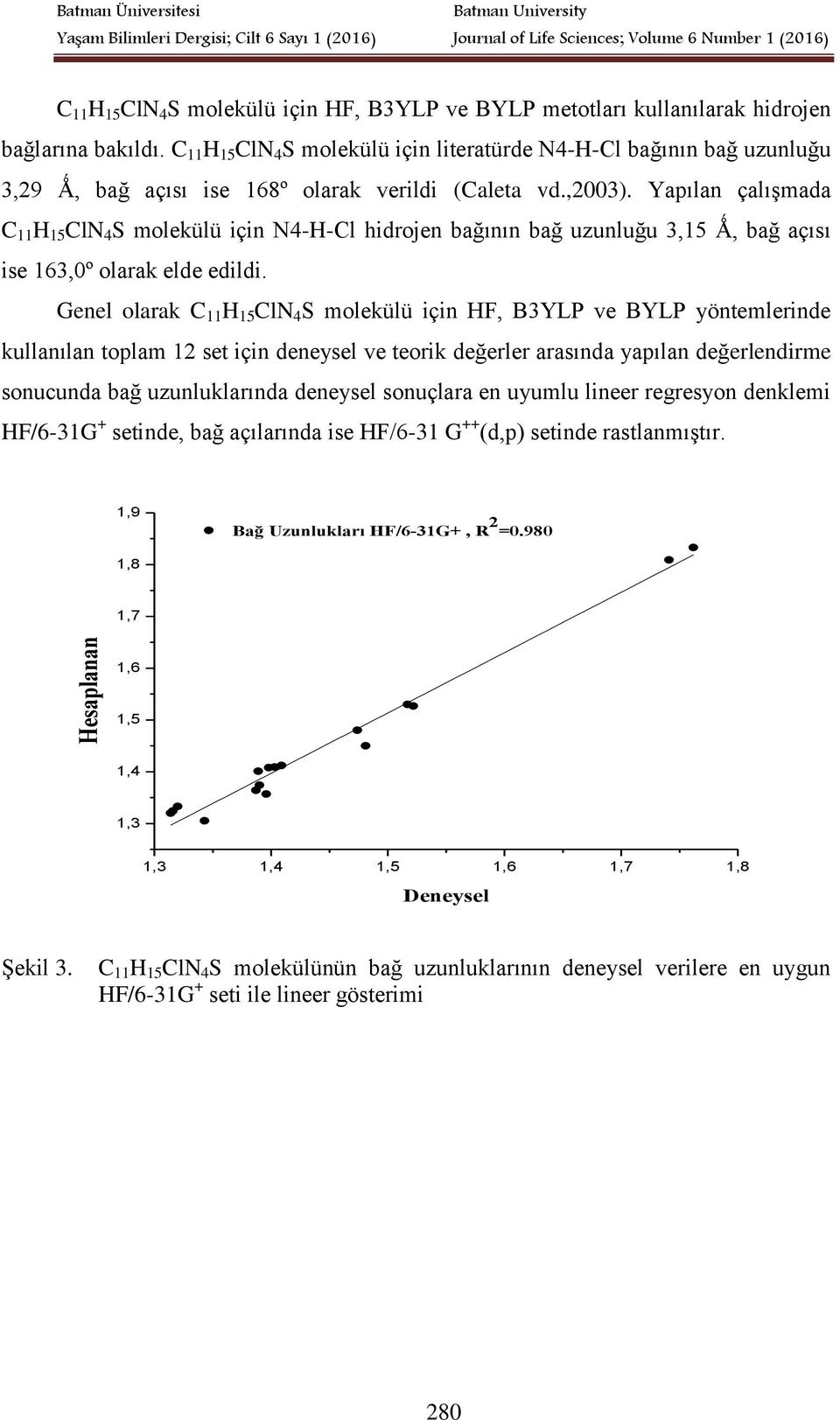 Yapılan çalışmada C 11 H 15 ClN 4 S molekülü için N4-H-Cl hidrojen bağının bağ uzunluğu 3,15 Ǻ, bağ açısı ise 163,0º olarak elde edildi.