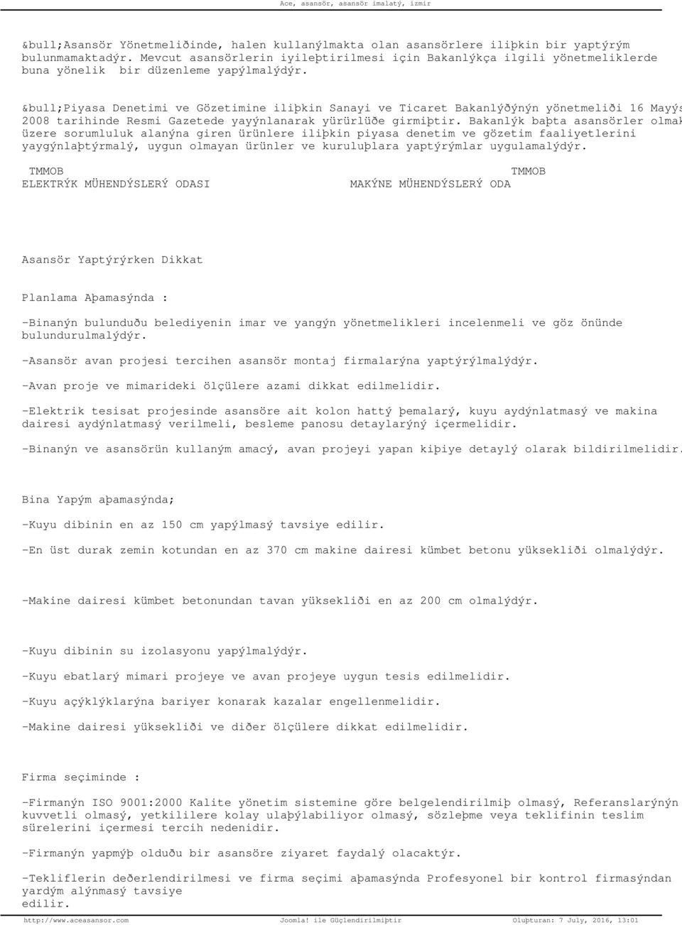 Piyasa Denetimi ve Gözetimine iliþkin Sanayi ve Ticaret Bakanlýðýnýn yönetmeliði 16 Mayýs 2008 tarihinde Resmi Gazetede yayýnlanarak yürürlüðe girmiþtir.