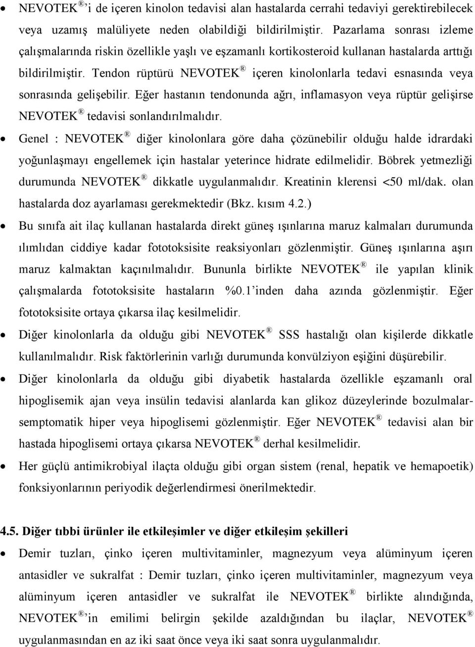 Tendon rüptürü NEVOTEK içeren kinolonlarla tedavi esnasında veya sonrasında gelişebilir. Eğer hastanın tendonunda ağrı, inflamasyon veya rüptür gelişirse NEVOTEK tedavisi sonlandırılmalıdır.