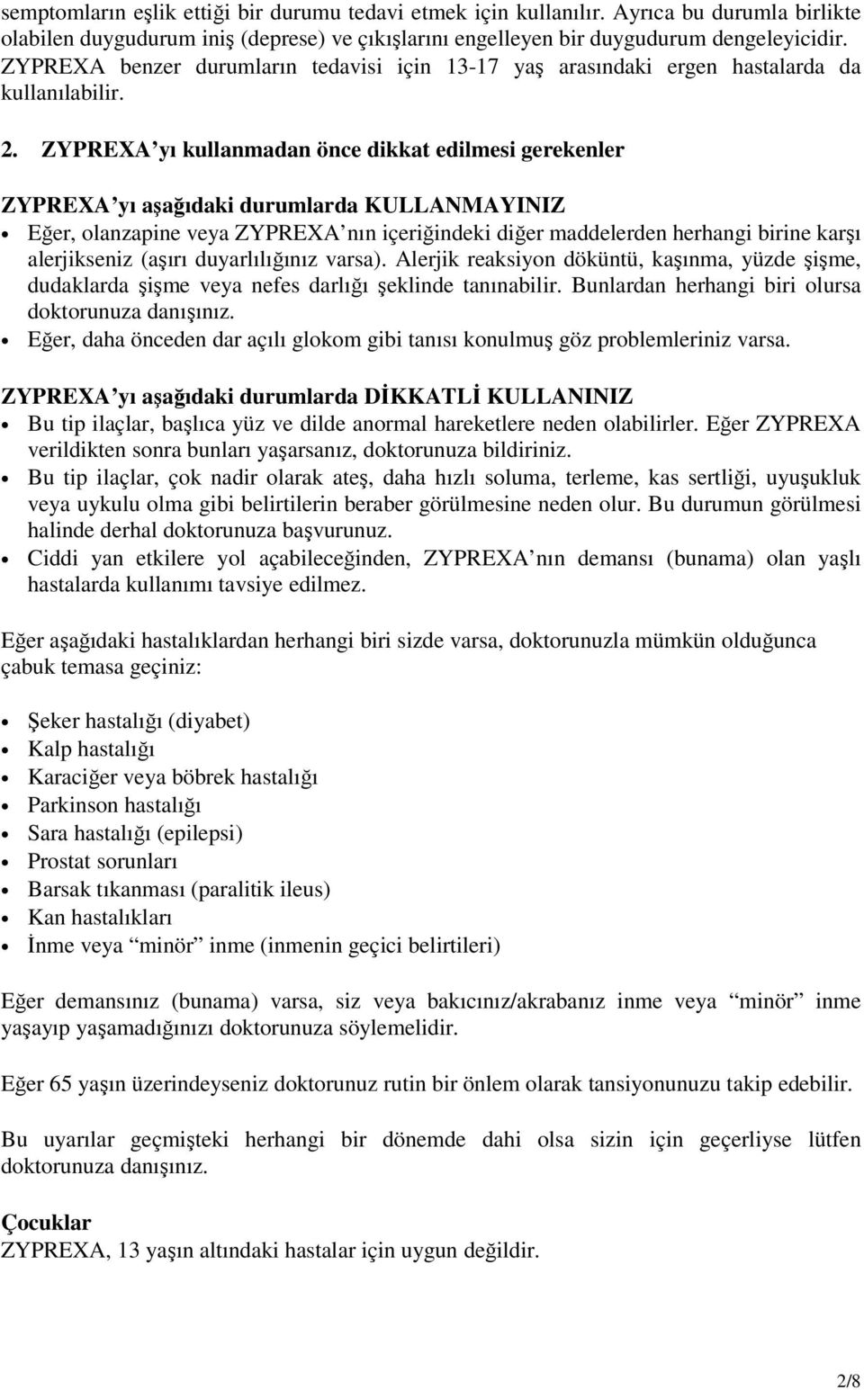 ZYPREXA yı kullanmadan önce dikkat edilmesi gerekenler ZYPREXA yı aşağıdaki durumlarda KULLANMAYINIZ Eğer, olanzapine veya ZYPREXA nın içeriğindeki diğer maddelerden herhangi birine karşı