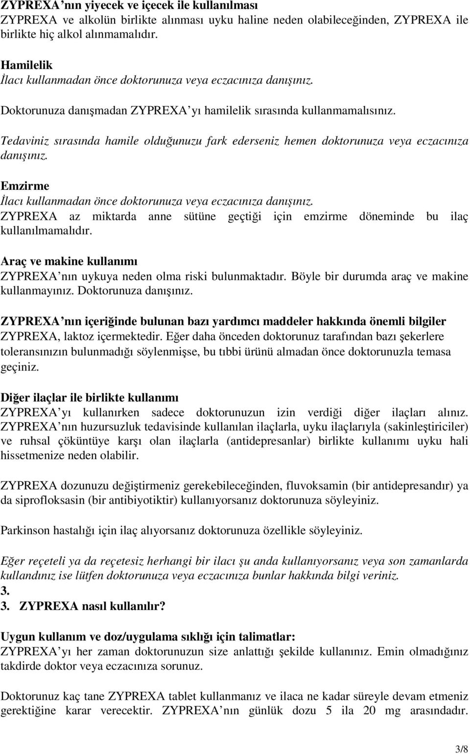 Tedaviniz sırasında hamile olduğunuzu fark ederseniz hemen doktorunuza veya eczacınıza danışınız. Emzirme İlacı kullanmadan önce doktorunuza veya eczacınıza danışınız.