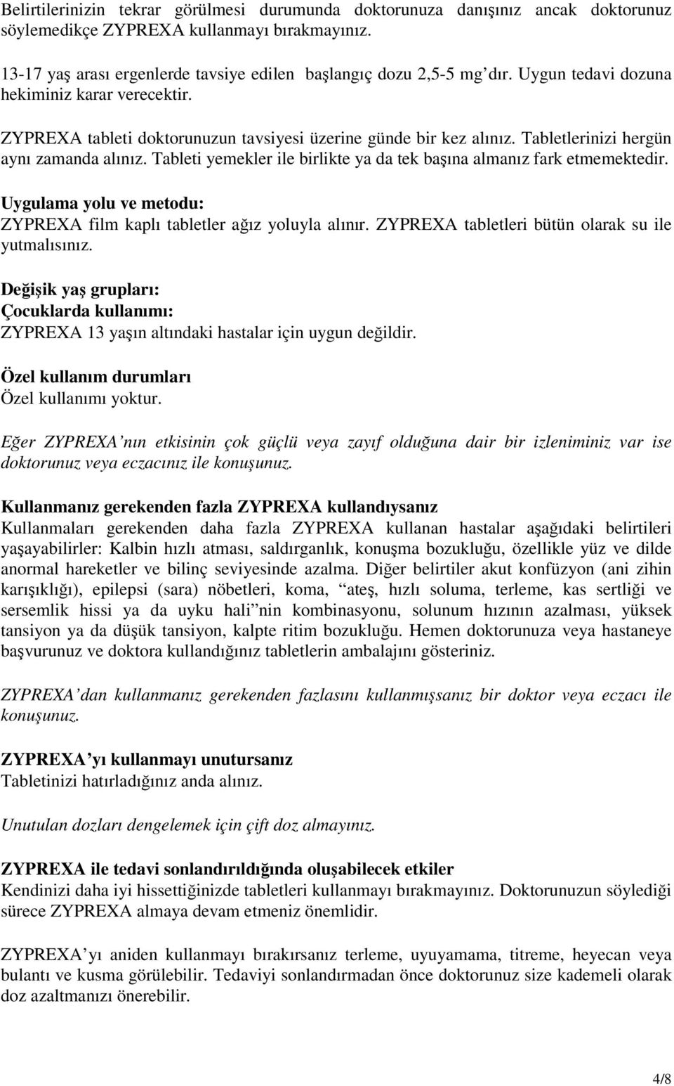 Tableti yemekler ile birlikte ya da tek başına almanız fark etmemektedir. Uygulama yolu ve metodu: ZYPREXA film kaplı tabletler ağız yoluyla alınır.