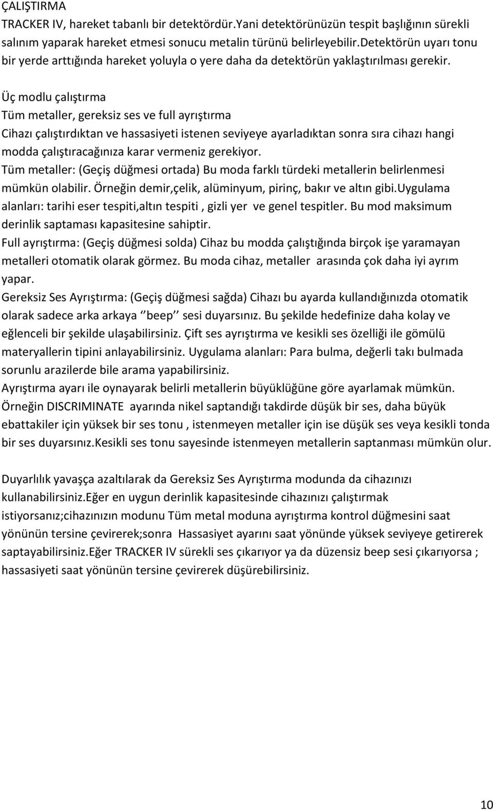 Üç modlu çalıştırma Tüm metaller, gereksiz ses ve full ayrıştırma Cihazı çalıştırdıktan ve hassasiyeti istenen seviyeye ayarladıktan sonra sıra cihazı hangi modda çalıştıracağınıza karar vermeniz