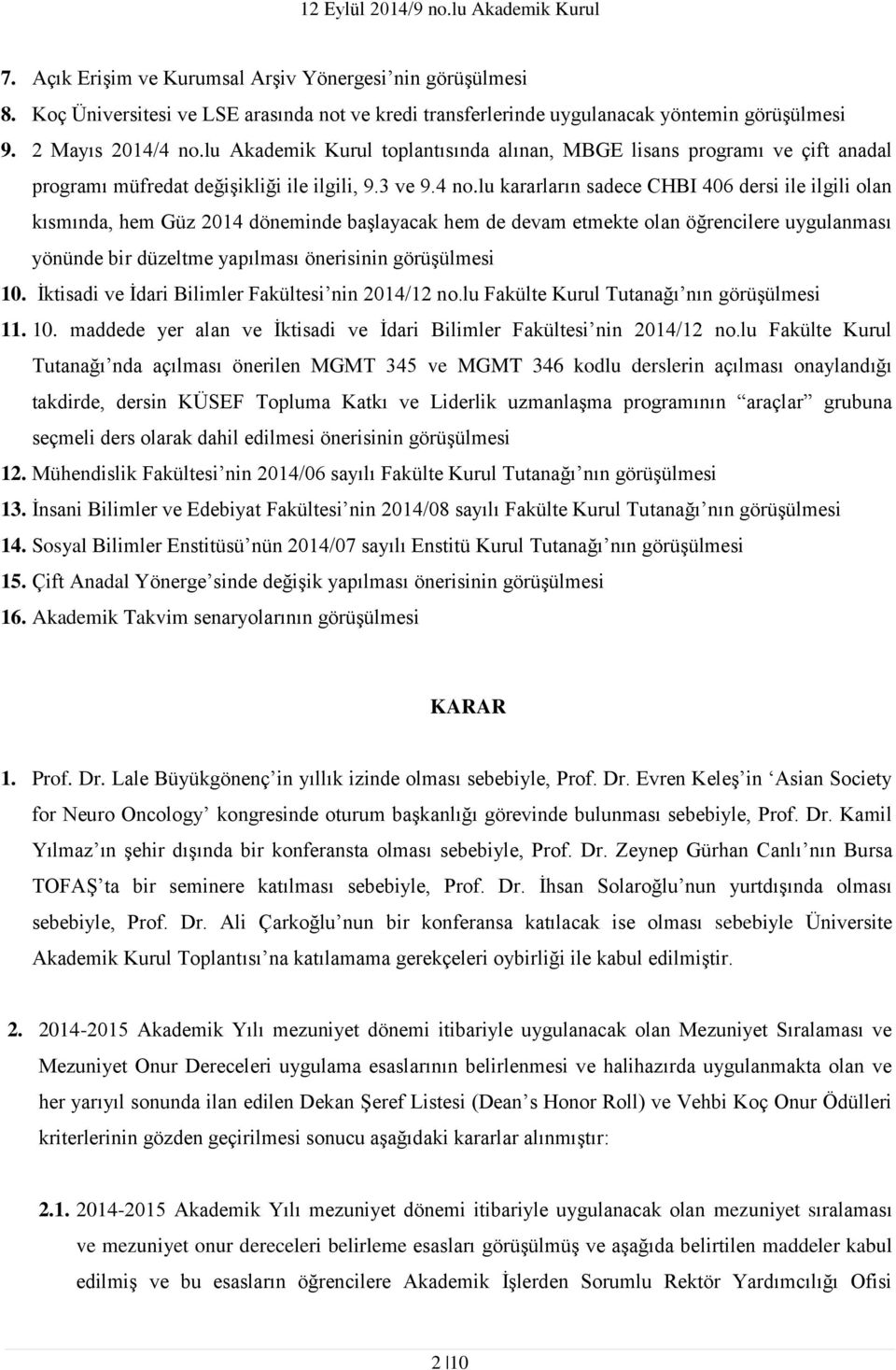 lu kararların sadece CHBI 406 dersi ile ilgili olan kısmında, hem Güz 2014 döneminde başlayacak hem de devam etmekte olan öğrencilere uygulanması yönünde bir düzeltme yapılması önerisinin görüşülmesi