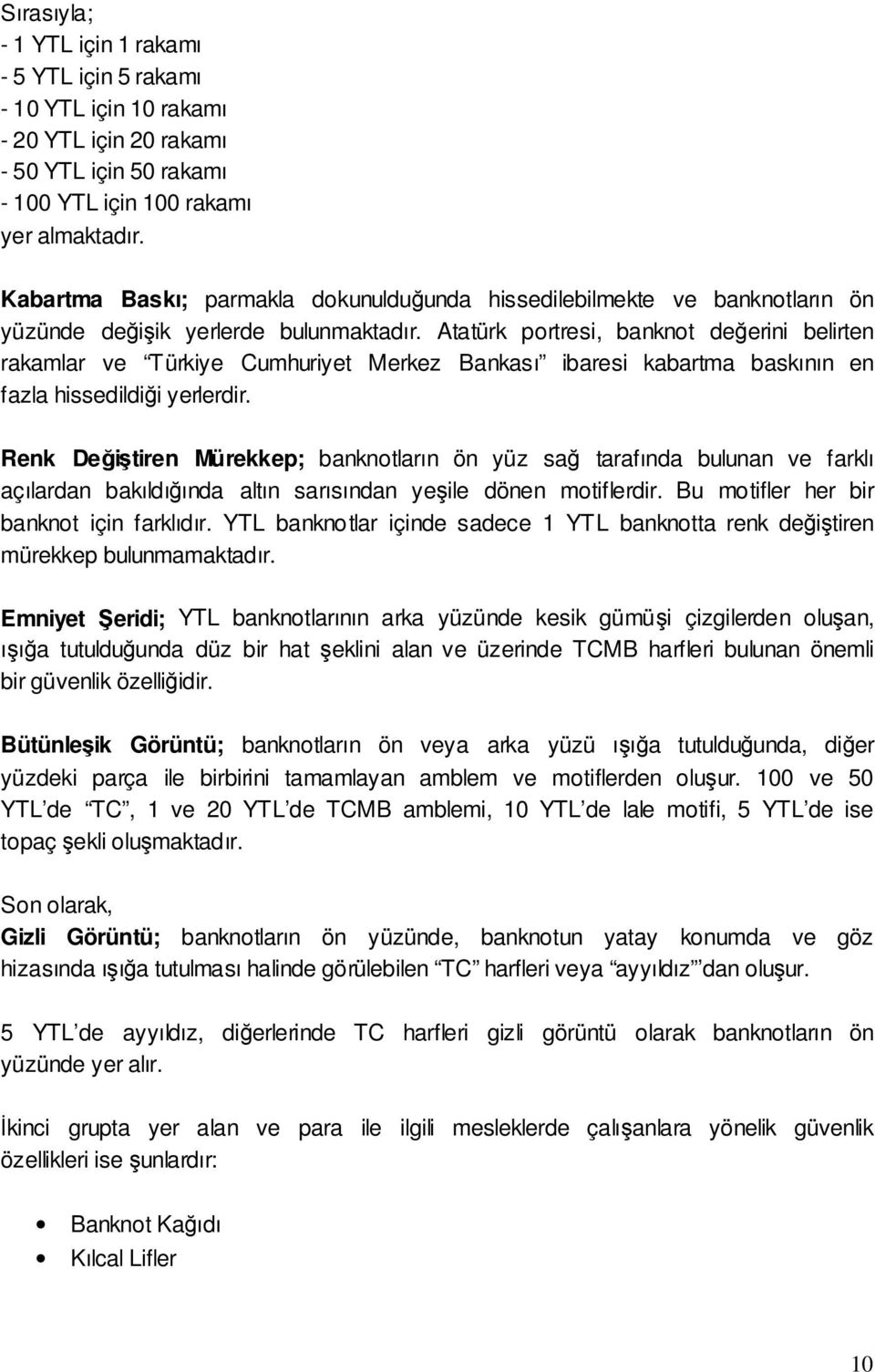 Atatürk portresi, banknot deerini belirten rakamlar ve Türkiye Cumhuriyet Merkez Bankası ibaresi kabartma baskının en fazla hissedildii yerlerdir.