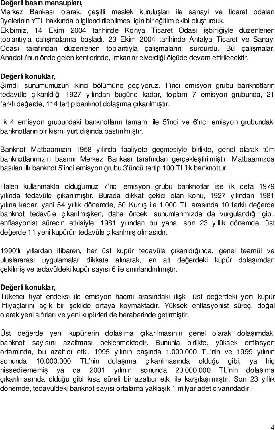 23 Ekim 2004 tarihinde Antalya Ticaret ve Sanayi Odası tarafından düzenlenen toplantıyla çalımalarını sürdürdü.