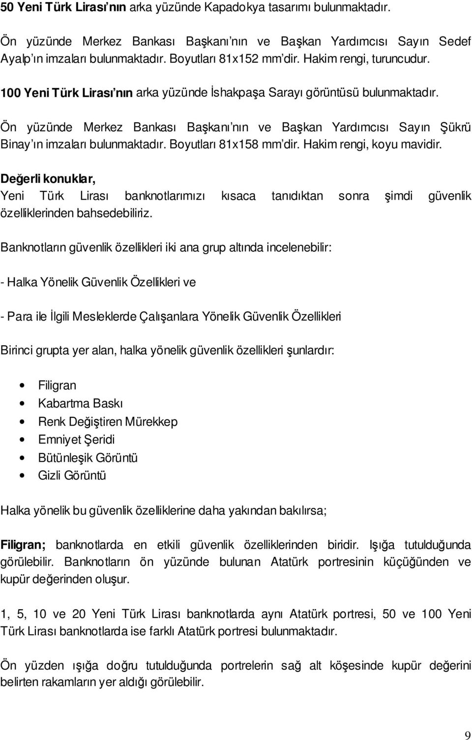 Ön yüzünde Merkez Bankası Bakanı nın ve Bakan Yardımcısı Sayın ükrü Binay ın imzaları bulunmaktadır. Boyutları 81x158 mm dir. Hakim rengi, koyu mavidir.