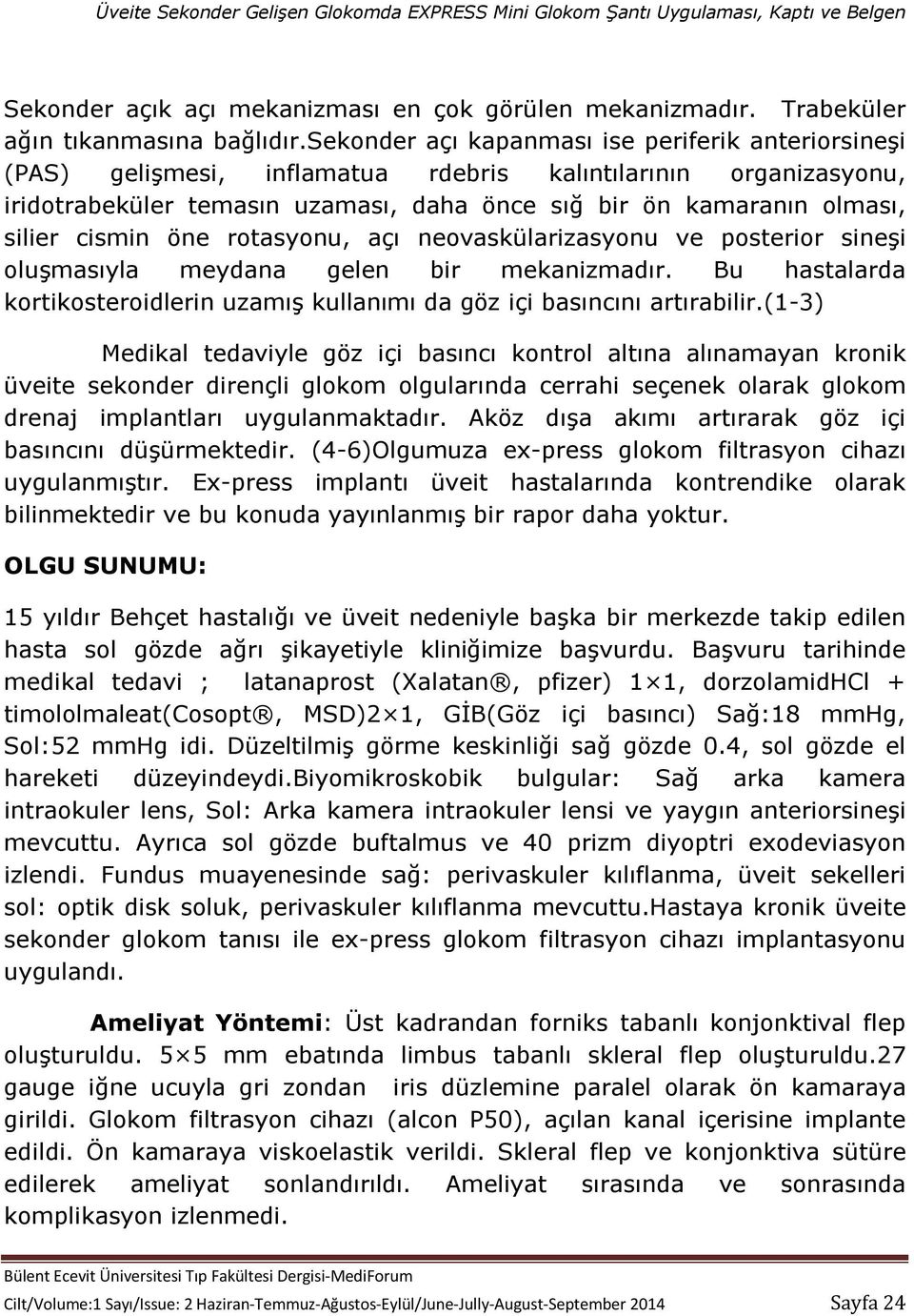 cismin öne rotasyonu, açı neovaskülarizasyonu ve posterior sineşi oluşmasıyla meydana gelen bir mekanizmadır. Bu hastalarda kortikosteroidlerin uzamış kullanımı da göz içi basıncını artırabilir.