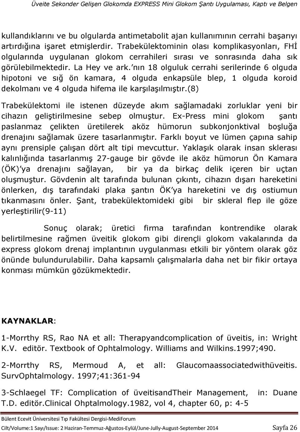 nın 18 olguluk cerrahi serilerinde 6 olguda hipotoni ve sığ ön kamara, 4 olguda enkapsüle blep, 1 olguda koroid dekolmanı ve 4 olguda hifema ile karşılaşılmıştır.