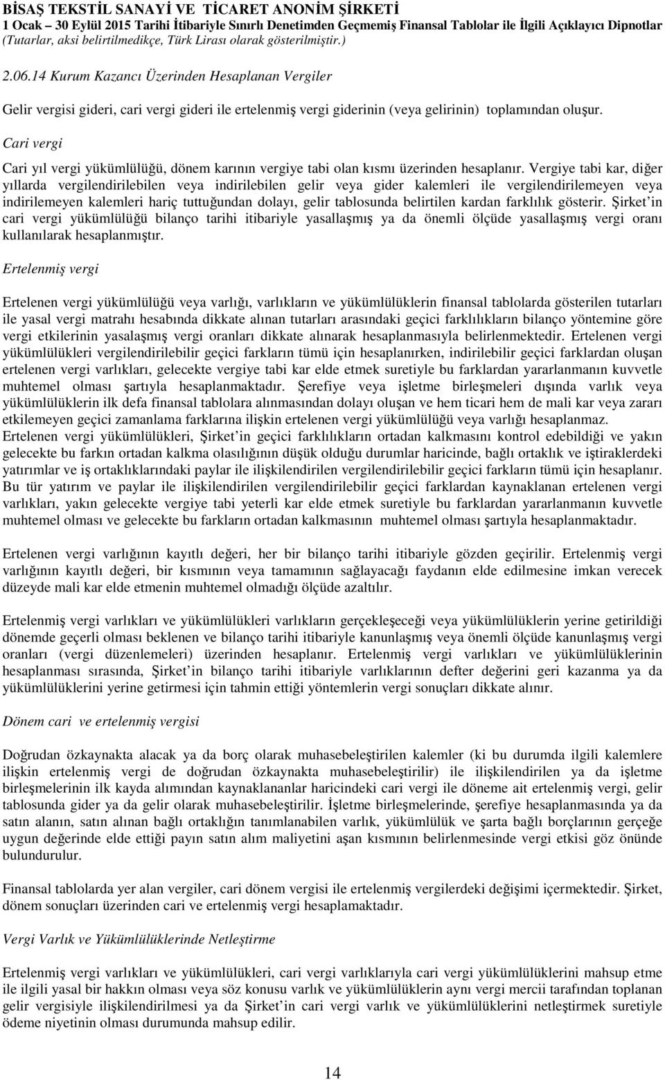 Vergiye tabi kar, diğer yıllarda vergilendirilebilen veya indirilebilen gelir veya gider kalemleri ile vergilendirilemeyen veya indirilemeyen kalemleri hariç tuttuğundan dolayı, gelir tablosunda