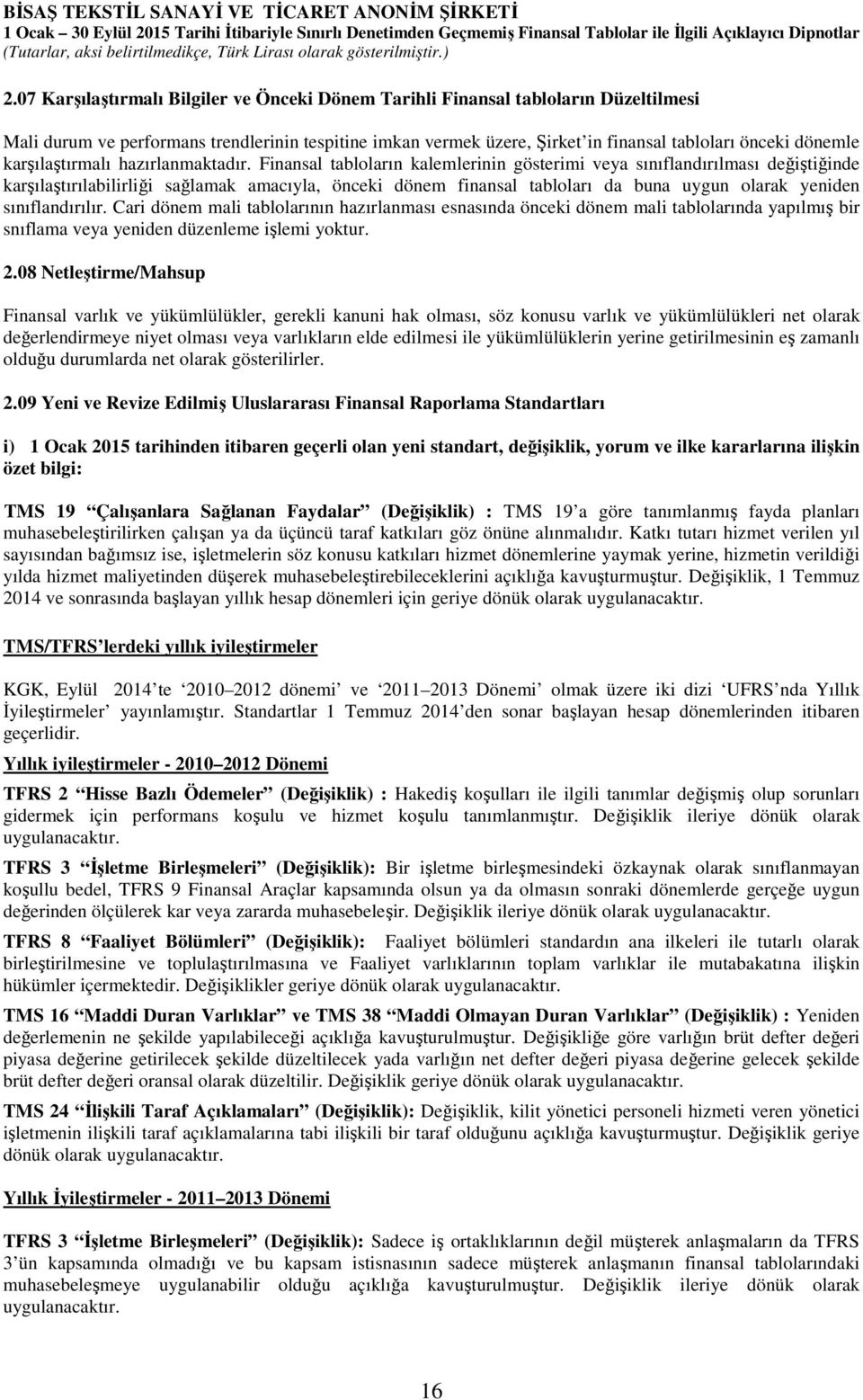 Finansal tabloların kalemlerinin gösterimi veya sınıflandırılması değiştiğinde karşılaştırılabilirliği sağlamak amacıyla, önceki dönem finansal tabloları da buna uygun olarak yeniden sınıflandırılır.