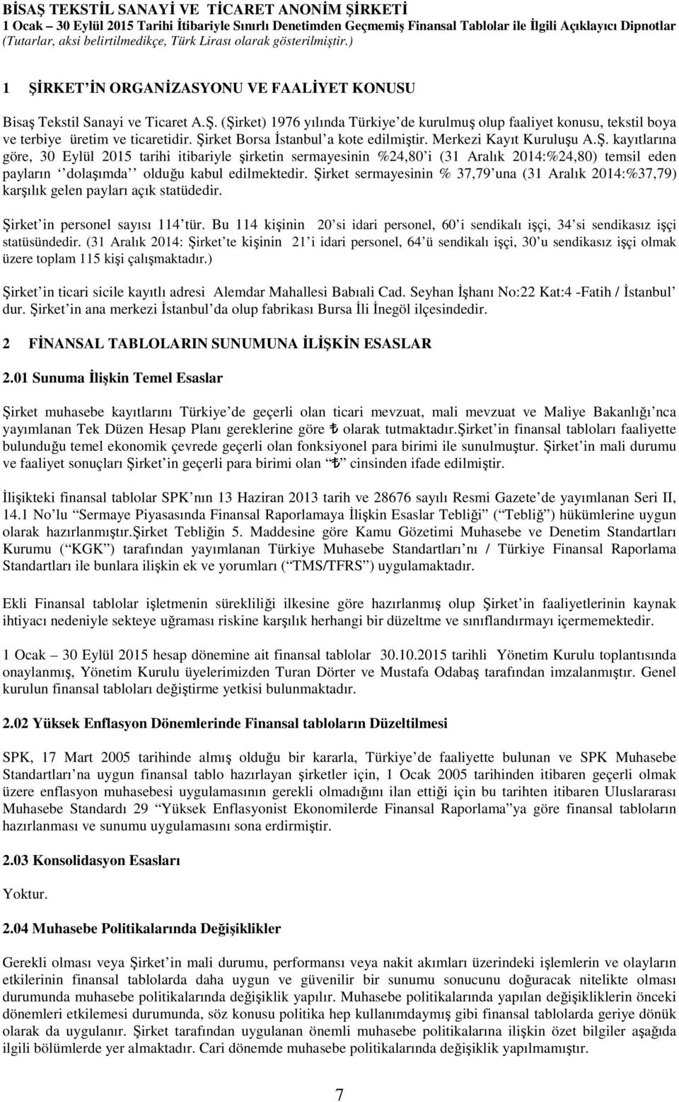 Şirket sermayesinin % 37,79 una (31 Aralık 2014:%37,79) karşılık gelen payları açık statüdedir. Şirket in personel sayısı 114 tür.