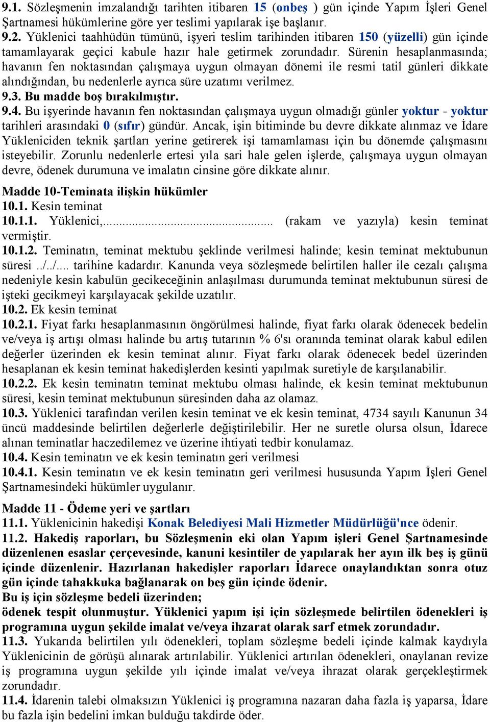 Sürenin hesaplanmasında; havanın fen noktasından çalışmaya uygun olmayan dönemi ile resmi tatil günleri dikkate alındığından, bu nedenlerle ayrıca süre uzatımı verilmez. 9.3.