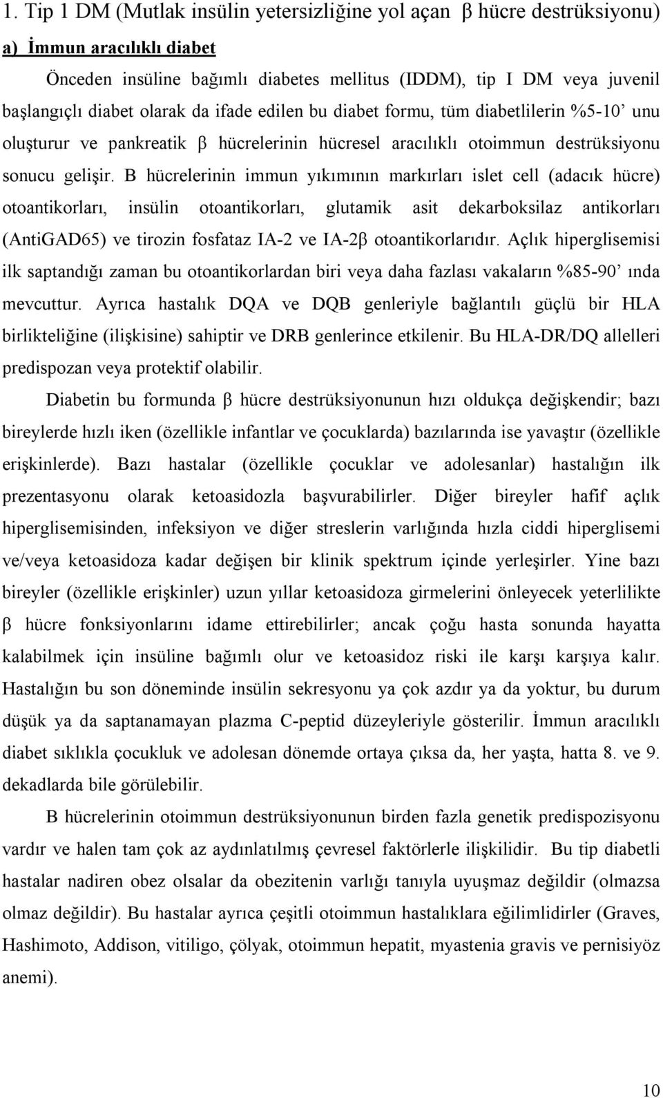 Β hücrelerinin immun yıkımının markırları islet cell (adacık hücre) otoantikorları, insülin otoantikorları, glutamik asit dekarboksilaz antikorları (AntiGAD65) ve tirozin fosfataz IA-2 ve IA-2β