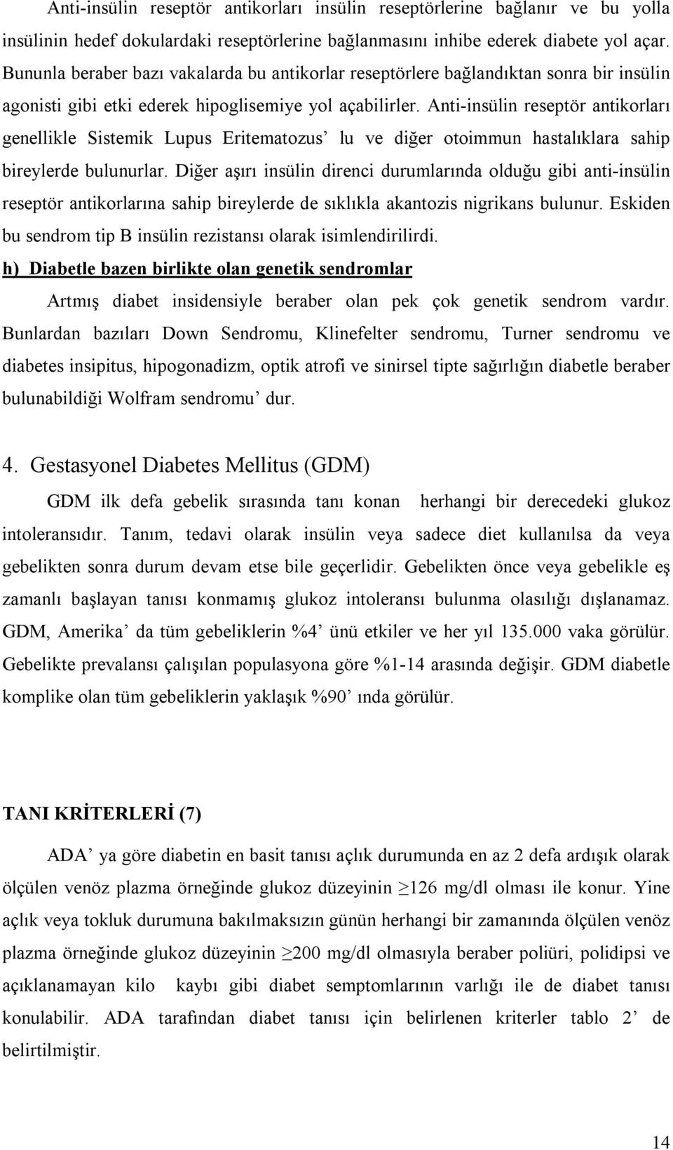 Anti-insülin reseptör antikorları genellikle Sistemik Lupus Eritematozus lu ve diğer otoimmun hastalıklara sahip bireylerde bulunurlar.