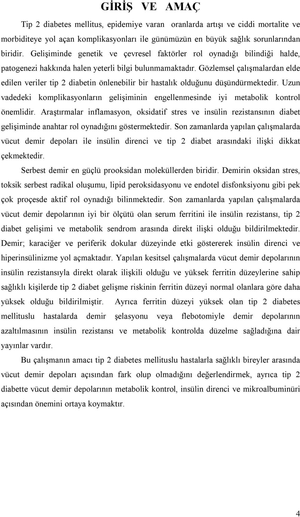 Gözlemsel çalışmalardan elde edilen veriler tip 2 diabetin önlenebilir bir hastalık olduğunu düşündürmektedir.