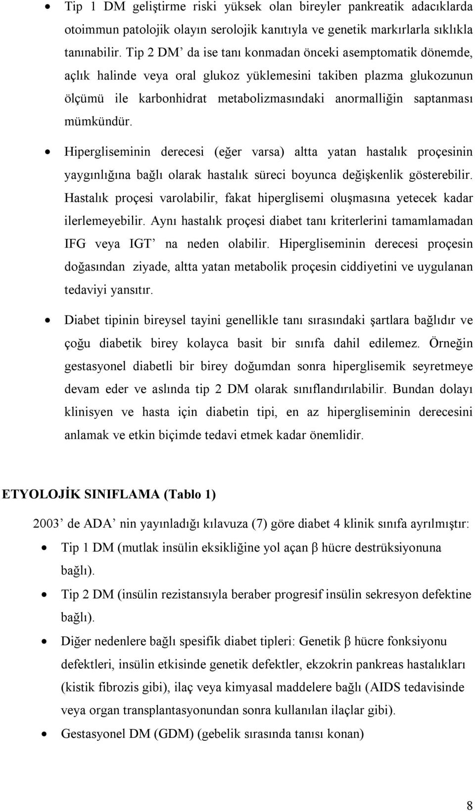 mümkündür. Hipergliseminin derecesi (eğer varsa) altta yatan hastalık proçesinin yaygınlığına bağlı olarak hastalık süreci boyunca değişkenlik gösterebilir.