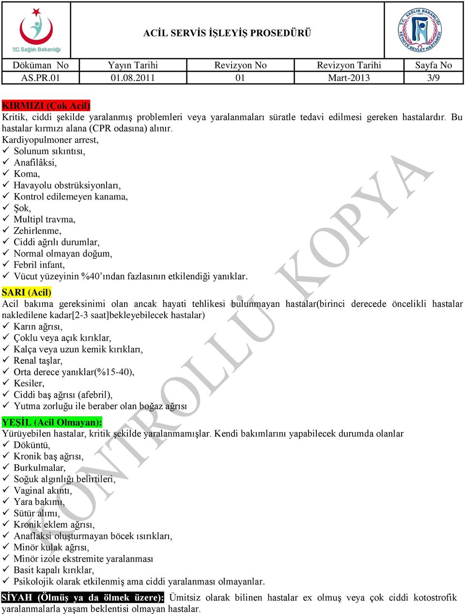 Kardiyopulmoner arrest, Solunum sıkıntısı, Anafilâksi, Koma, Havayolu obstrüksiyonları, Kontrol edilemeyen kanama, Şok, Multipl travma, Zehirlenme, Ciddi ağrılı durumlar, Normal olmayan doğum, Febril