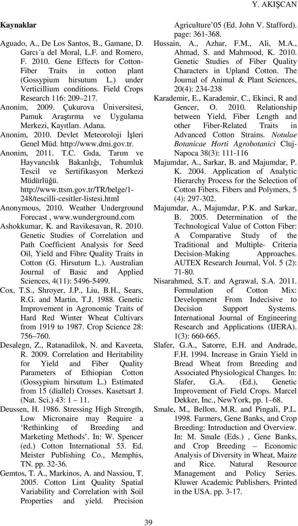 Devlet Meteoroloji İşleri Genel Müd. http://www.dmi.gov.tr. Anonim, 2011. T.C. Gıda, Tarım ve Hayvancılık Bakanlığı, Tohumluk Tescil ve Sertifikasyon Merkezi Müdürlüğü. http://www.ttsm.gov.tr/tr/belge/1-248/tescilli-cesitler-listesi.