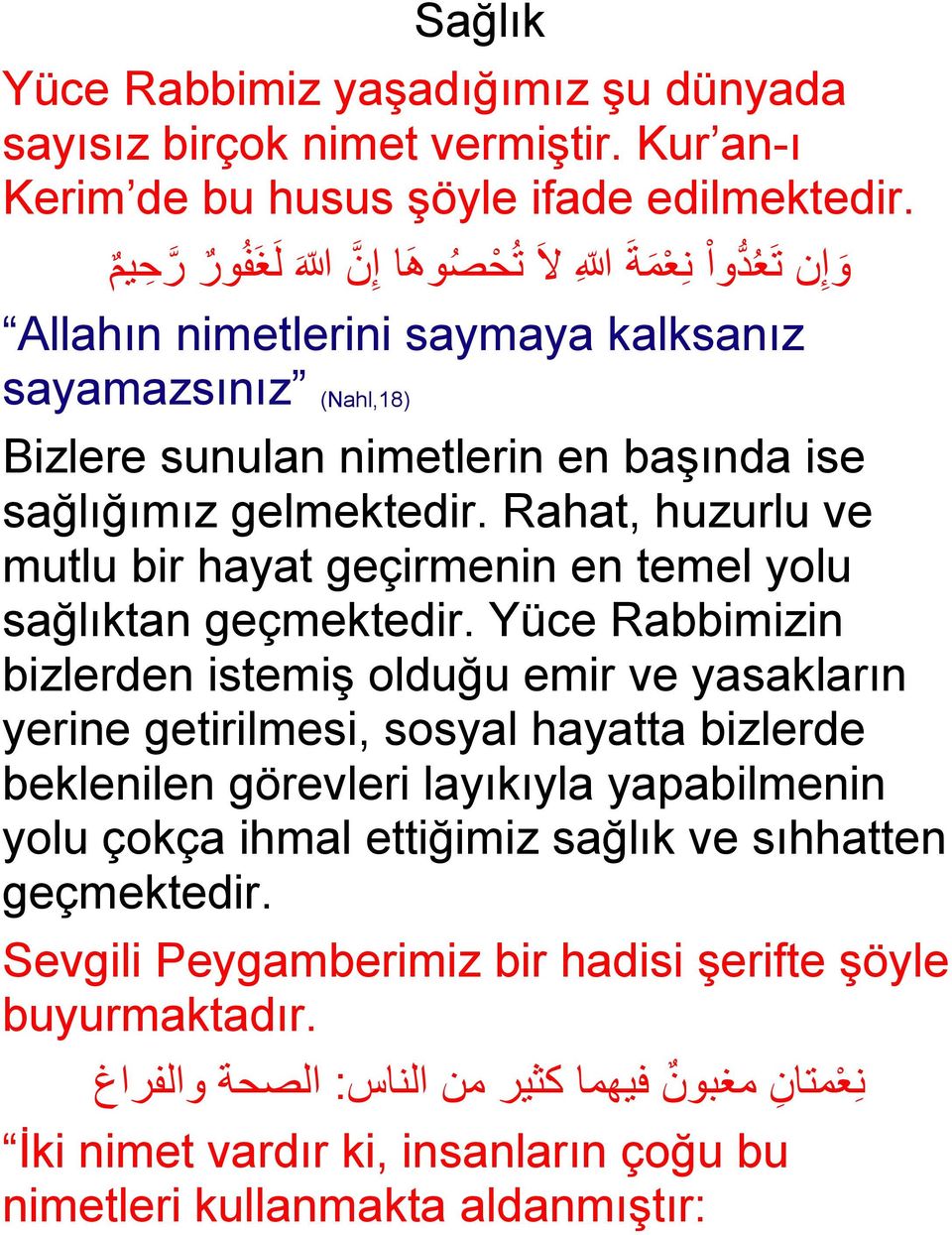 Rahat, huzurlu ve mutlu bir hayat geçirmenin en temel yolu sağlıktan geçmektedir.