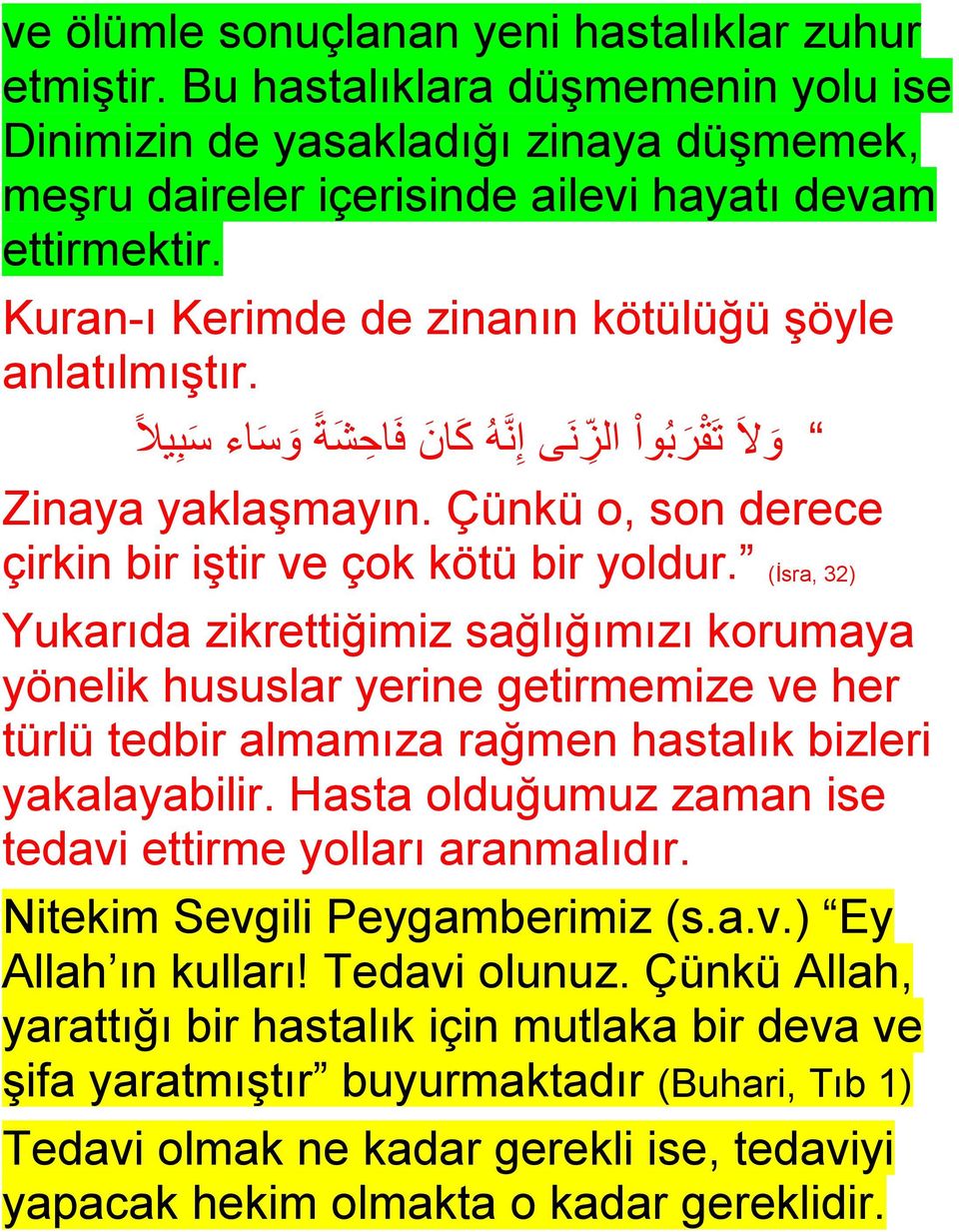 (İsra, 32) Yukarıda zikrettiğimiz sağlığımızı korumaya yönelik hususlar yerine getirmemize ve her türlü tedbir almamıza rağmen hastalık bizleri yakalayabilir.