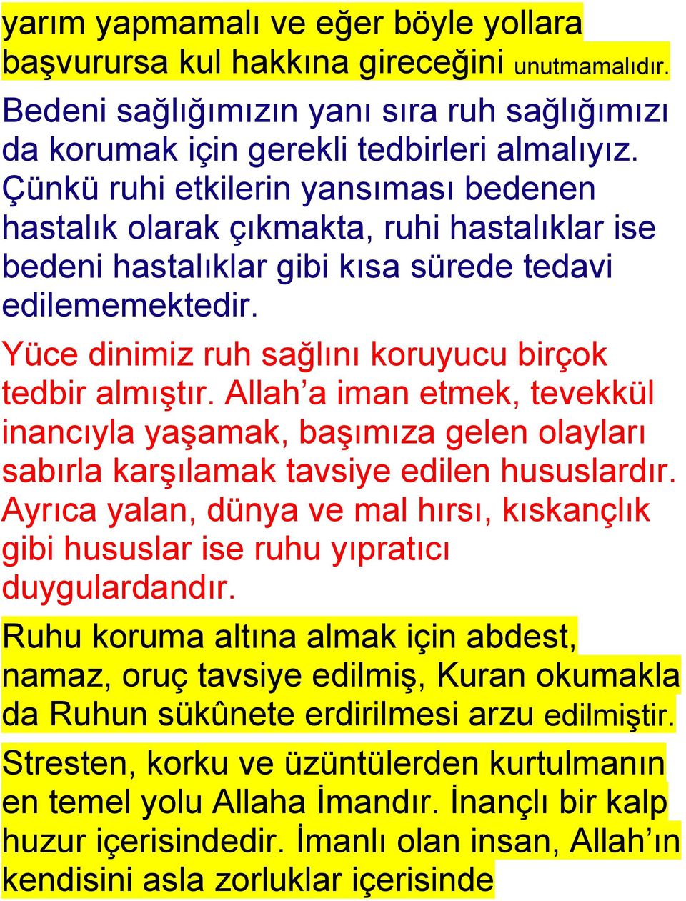 Yüce dinimiz ruh sağlını koruyucu birçok tedbir almıştır. Allah a iman etmek, tevekkül inancıyla yaşamak, başımıza gelen olayları sabırla karşılamak tavsiye edilen hususlardır.