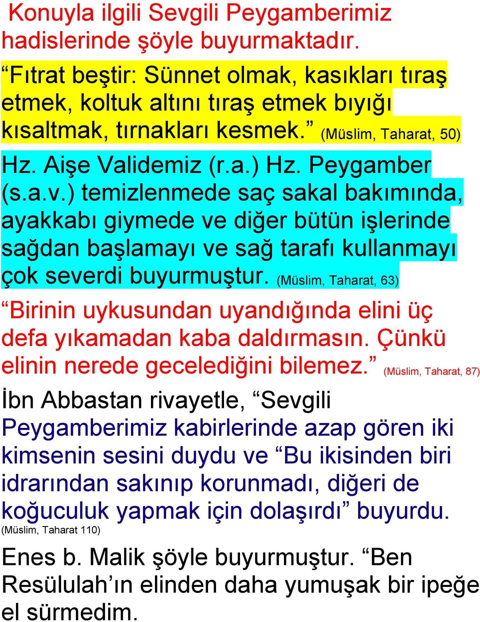 ) temizlenmede saç sakal bakımında, ayakkabı giymede ve diğer bütün işlerinde sağdan başlamayı ve sağ tarafı kullanmayı çok severdi buyurmuştur.