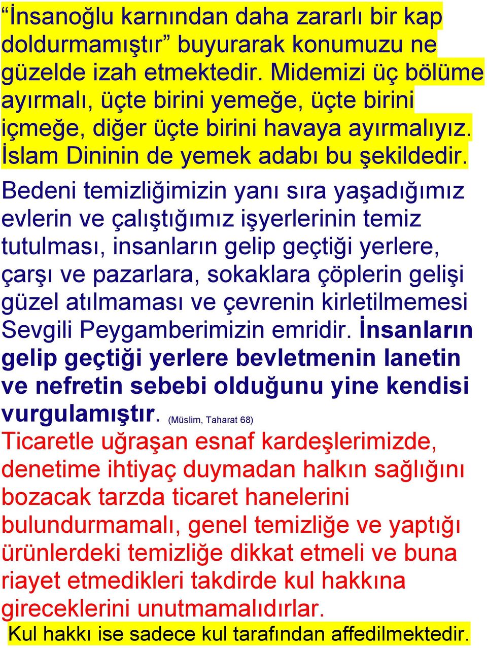 Bedeni temizliğimizin yanı sıra yaşadığımız evlerin ve çalıştığımız işyerlerinin temiz tutulması, insanların gelip geçtiği yerlere, çarşı ve pazarlara, sokaklara çöplerin gelişi güzel atılmaması ve