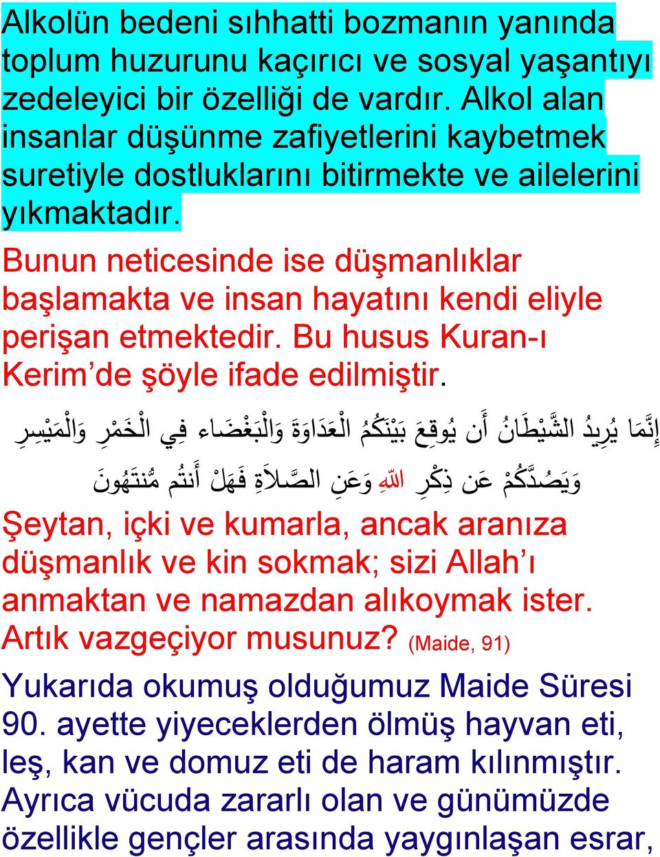 Bunun neticesinde ise düşmanlıklar başlamakta ve insan hayatını kendi eliyle perişan etmektedir. Bu husus Kuran-ı Kerim de şöyle ifade edilmiştir.