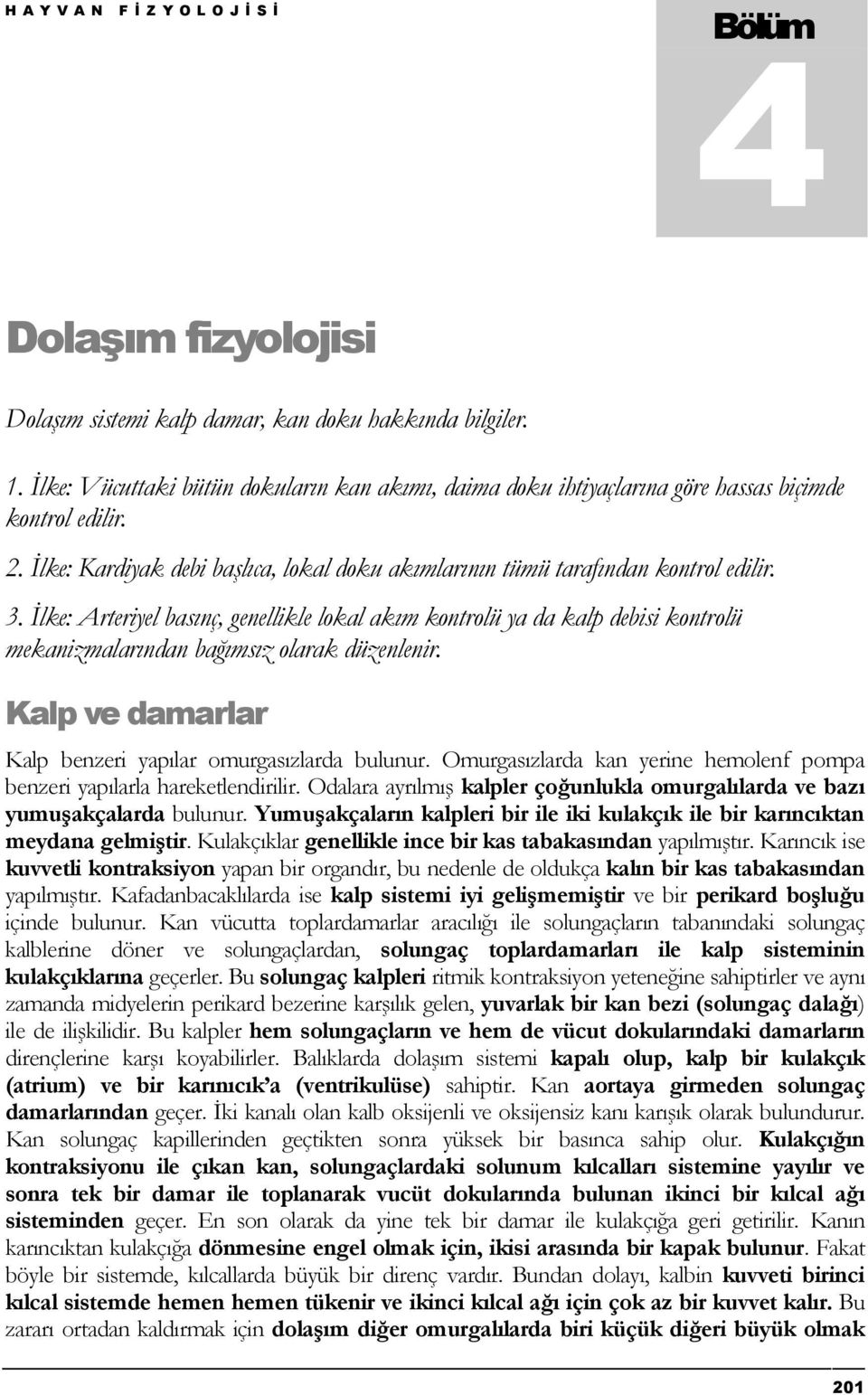 İlke: Arteriyel basınç, genellikle lokal akım kontrolü ya da kalp debisi kontrolü mekanizmalarından bağımsız olarak düzenlenir. Kalp ve damarlar Kalp benzeri yapılar omurgasızlarda bulunur.