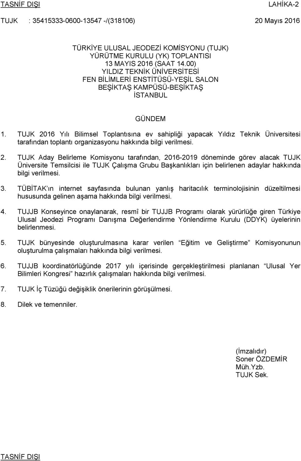 TUJK 2016 Yılı Bilimsel Toplantısına ev sahipliği yapacak Yıldız Teknik Üniversitesi tarafından toplantı organizasyonu hakkında bilgi verilmesi. 2. TUJK Aday Belirleme Komisyonu tarafından, 2016-2019 döneminde görev alacak TUJK Üniversite Temsilcisi ile TUJK Çalışma Grubu Başkanlıkları için belirlenen adaylar hakkında bilgi verilmesi.