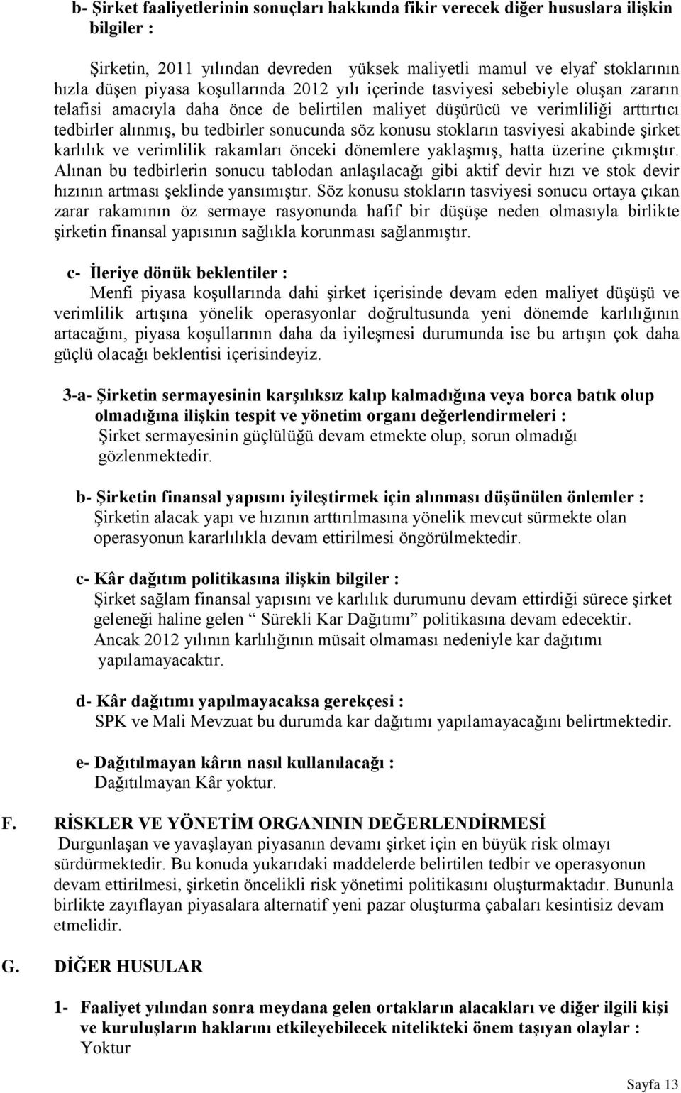 konusu stokların tasviyesi akabinde şirket karlılık ve verimlilik rakamları önceki dönemlere yaklaşmış, hatta üzerine çıkmıştır.