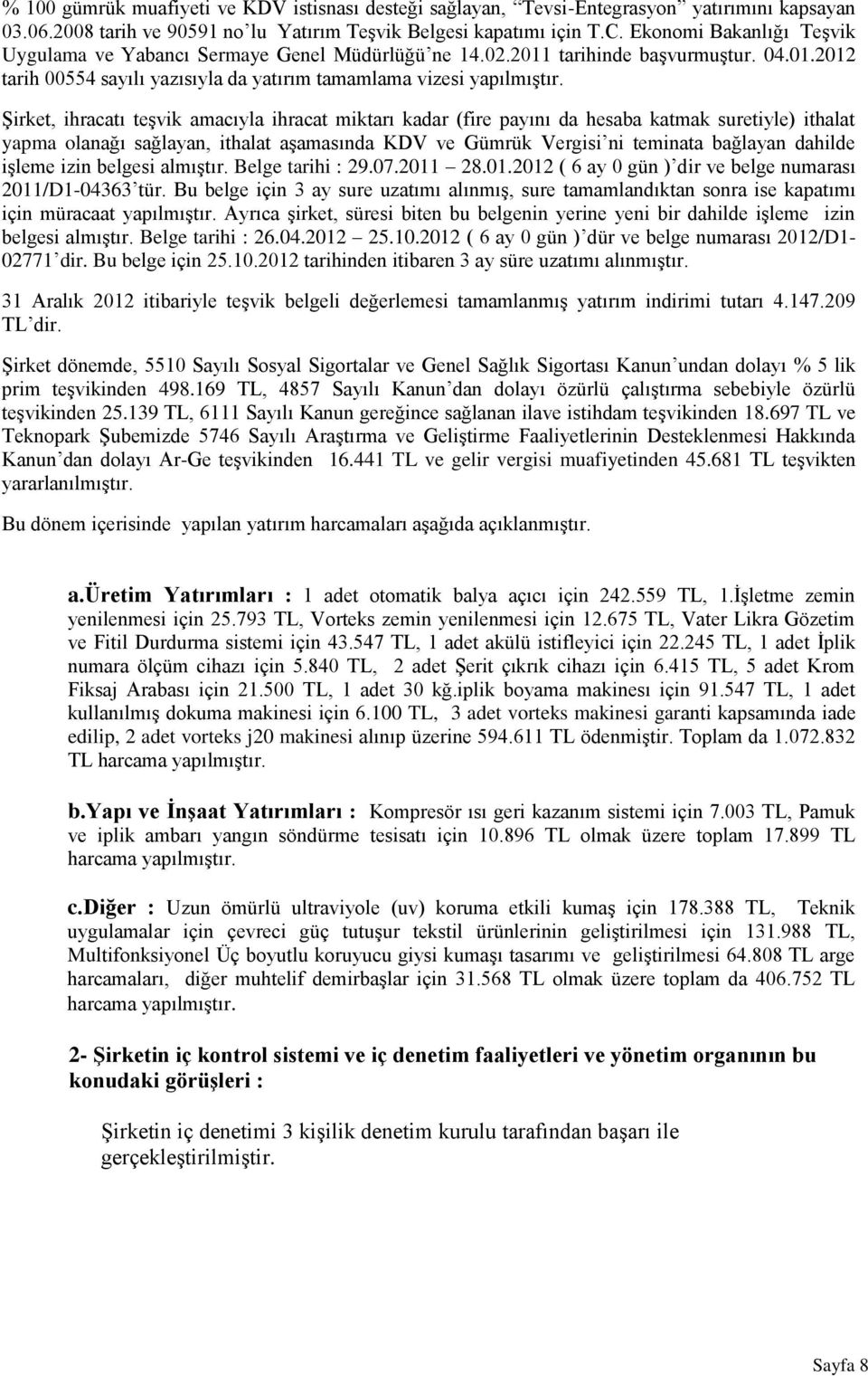 Şirket, ihracatı teşvik amacıyla ihracat miktarı kadar (fire payını da hesaba katmak suretiyle) ithalat yapma olanağı sağlayan, ithalat aşamasında KDV ve Gümrük Vergisi ni teminata bağlayan dahilde