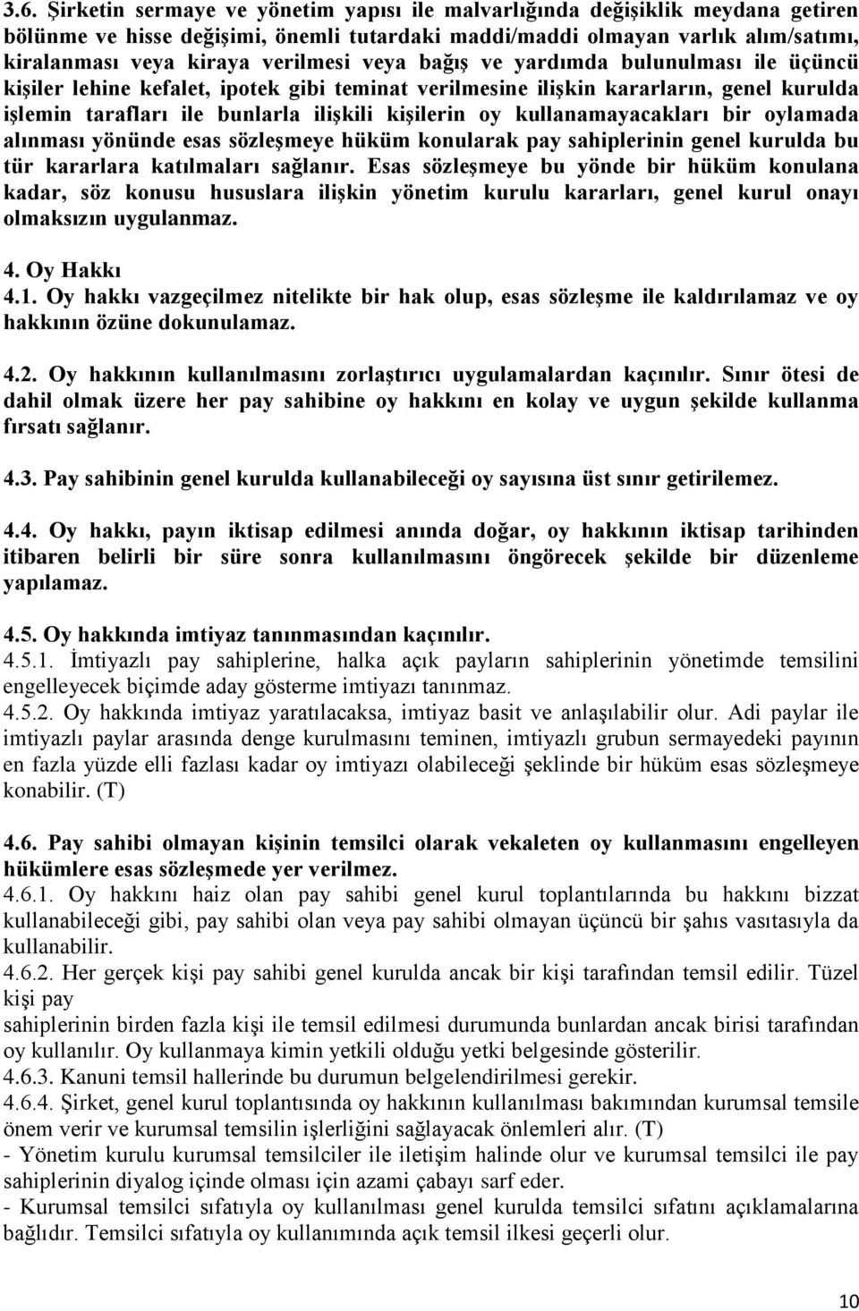 kullanamayacakları bir oylamada alınması yönünde esas sözleģmeye hüküm konularak pay sahiplerinin genel kurulda bu tür kararlara katılmaları sağlanır.