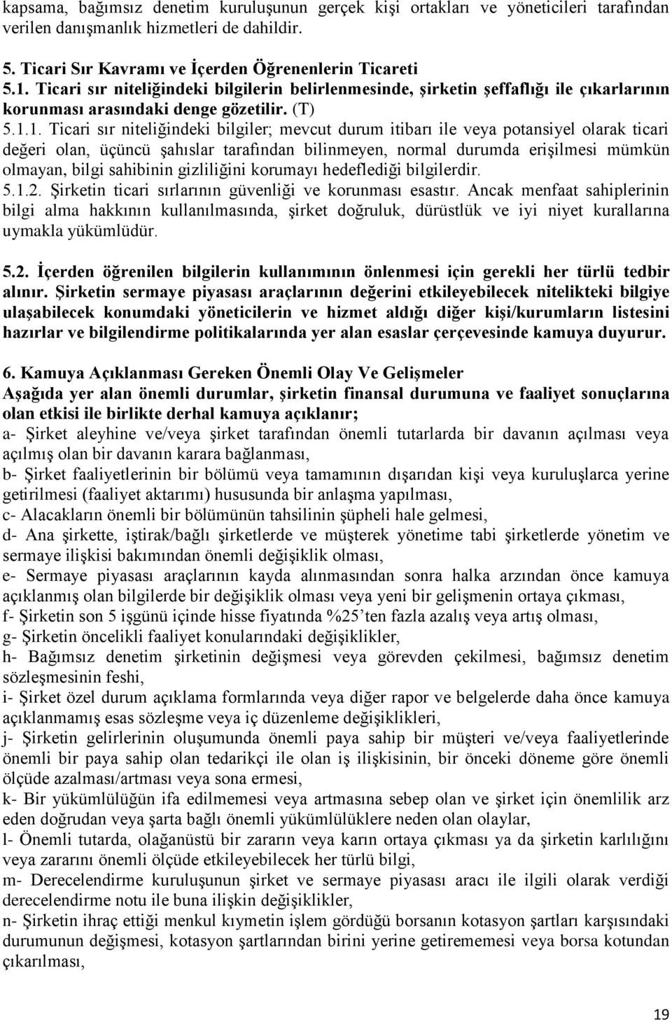 1. Ticari sır niteliğindeki bilgiler; mevcut durum itibarı ile veya potansiyel olarak ticari değeri olan, üçüncü şahıslar tarafından bilinmeyen, normal durumda erişilmesi mümkün olmayan, bilgi