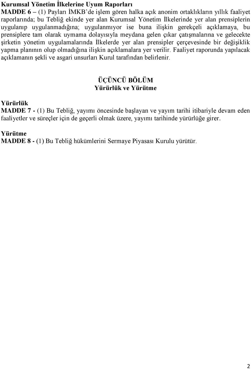 şirketin yönetim uygulamalarında İlkelerde yer alan prensipler çerçevesinde bir değişiklik yapma planının olup olmadığına ilişkin açıklamalara yer verilir.