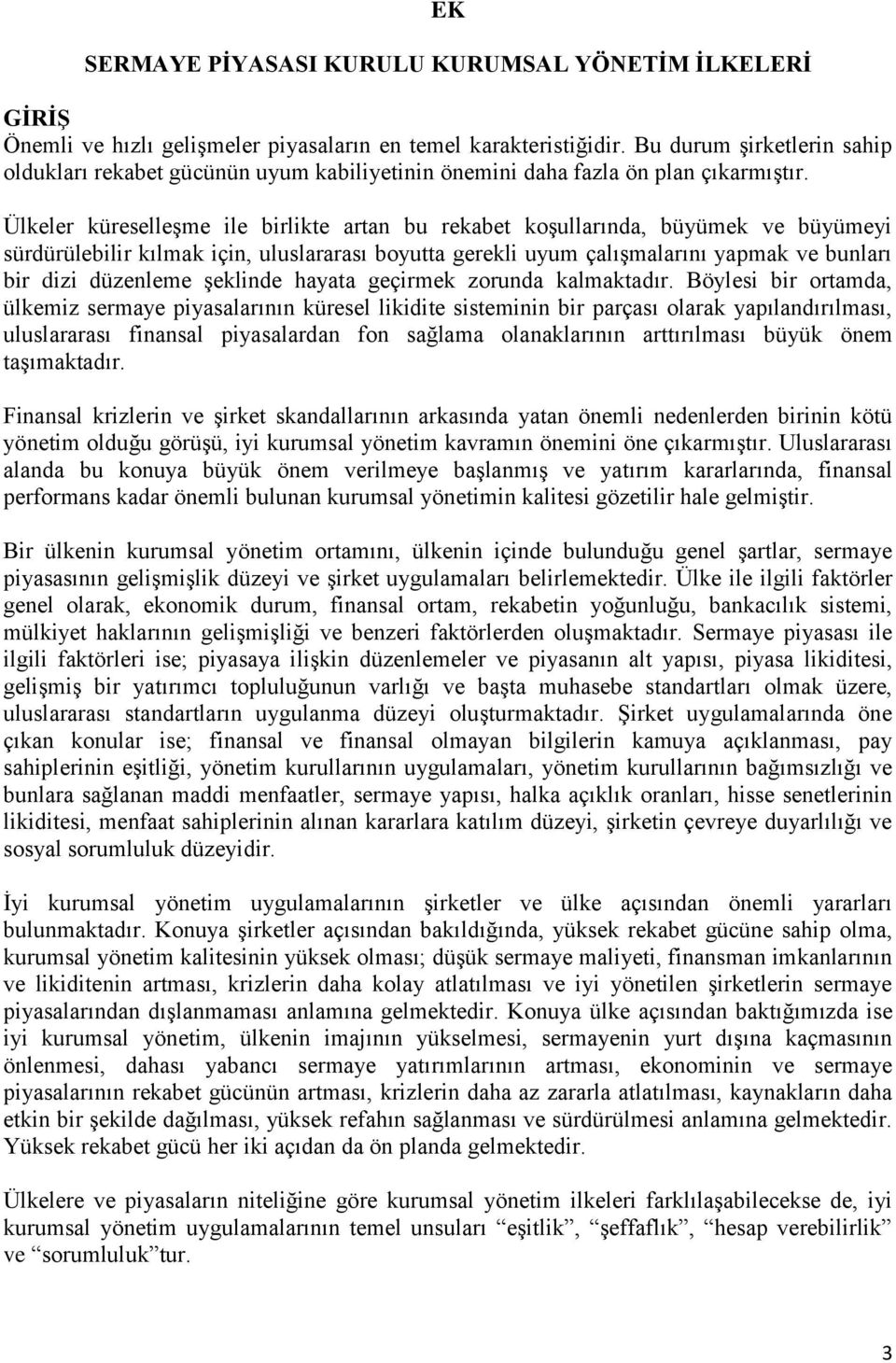 Ülkeler küreselleşme ile birlikte artan bu rekabet koşullarında, büyümek ve büyümeyi sürdürülebilir kılmak için, uluslararası boyutta gerekli uyum çalışmalarını yapmak ve bunları bir dizi düzenleme